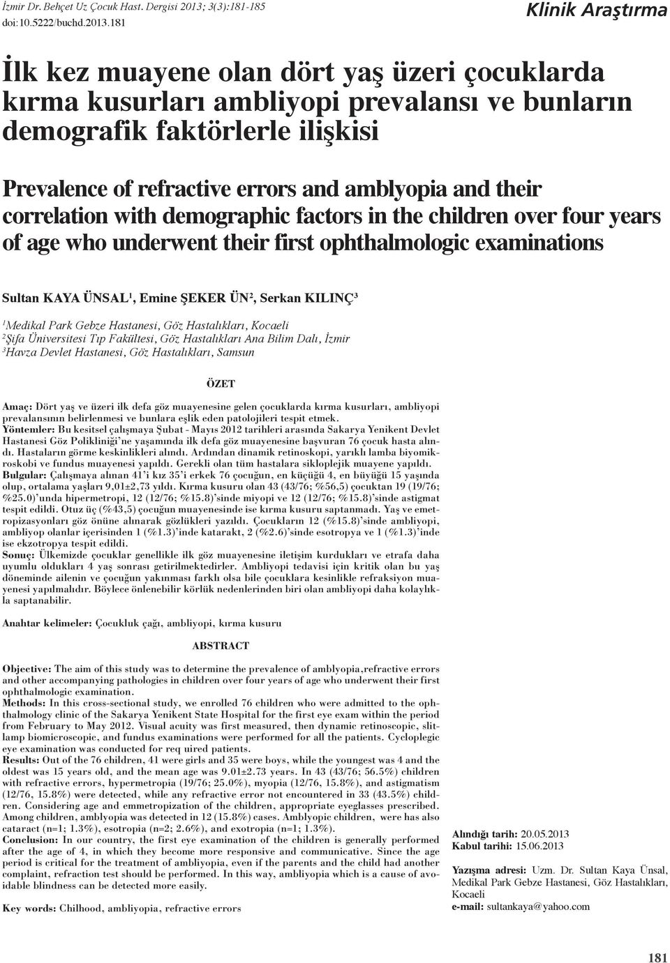 their correlation with demographic factors in the children over four years of age who underwent their first ophthalmologic examinations Sultan Kaya Ünsal, Emine Şeker Ün 2, Serkan Kılınç 3 Medikal