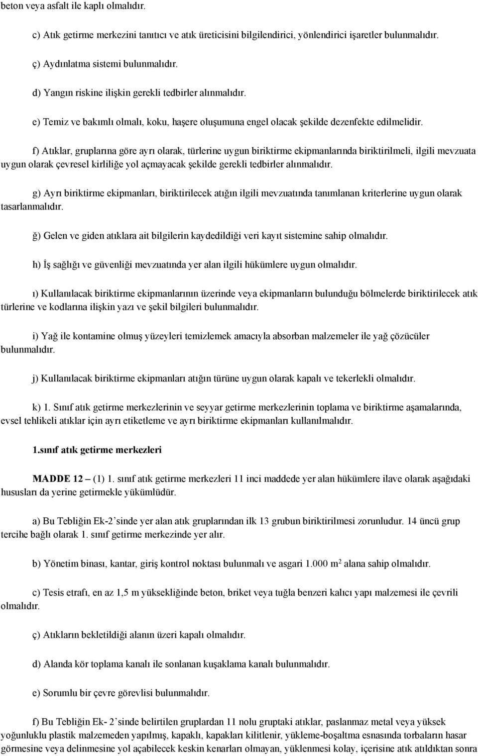 f) Atıklar, gruplarına göre ayrı olarak, türlerine uygun biriktirme ekipmanlarında biriktirilmeli, ilgili mevzuata uygun olarak çevresel kirliliğe yol açmayacak şekilde gerekli tedbirler alınmalıdır.