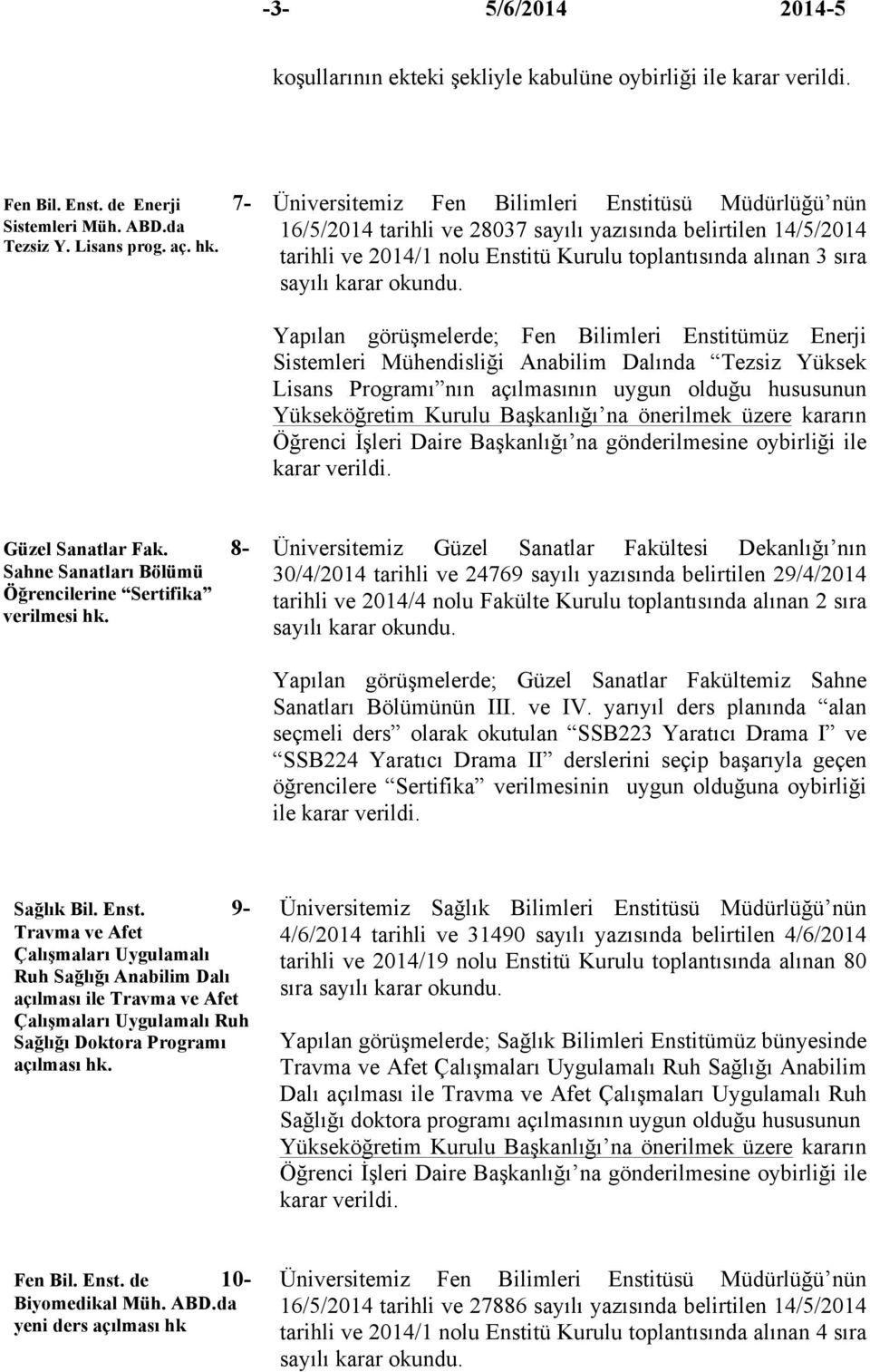 Yapılan görüşmelerde; Fen Bilimleri Enstitümüz Enerji Sistemleri Mühendisliği Anabilim Dalında Tezsiz Yüksek Lisans Programı nın açılmasının uygun olduğu hususunun Yükseköğretim Kurulu Başkanlığı na