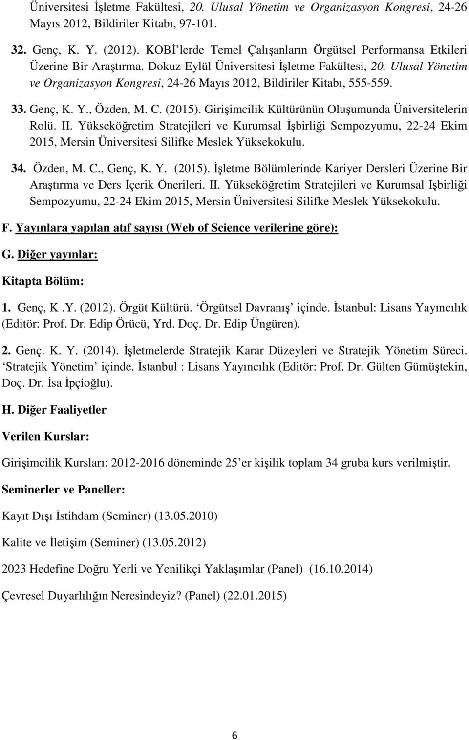 Ulusal Yönetim ve Organizasyon Kongresi, 24-26 Mayıs 2012, Bildiriler Kitabı, 555-559. 33. Genç, K. Y., Özden, M. C. (2015). Girişimcilik Kültürünün Oluşumunda Üniversitelerin Rolü. II.