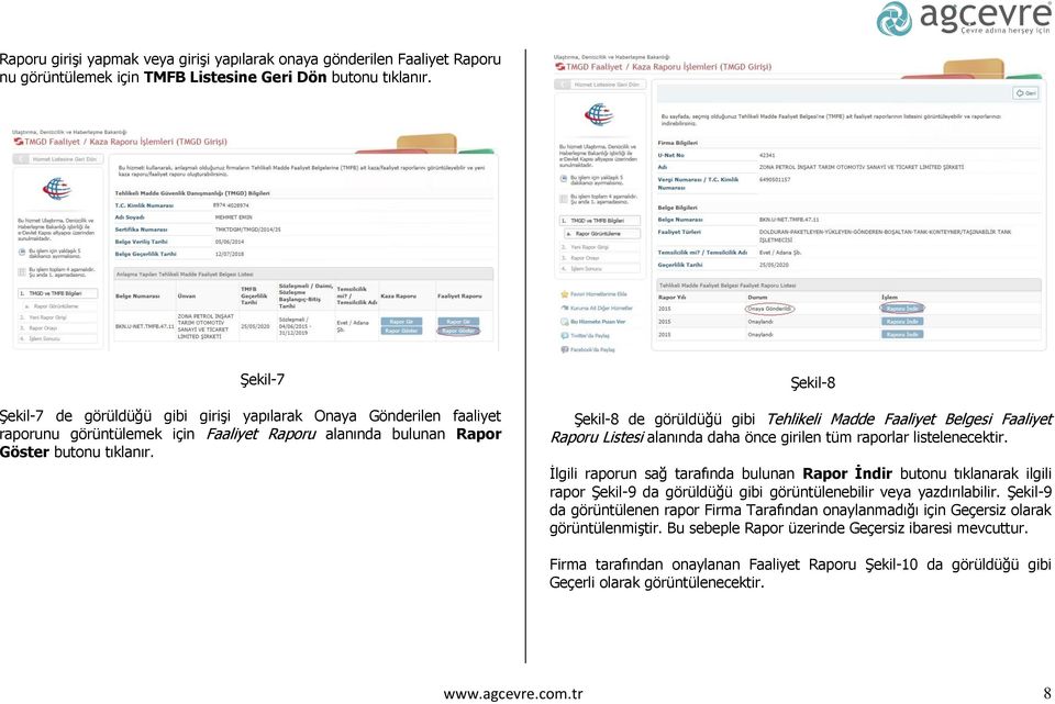 Şekil-8 Şekil-8 de görüldüğü gibi Tehlikeli Madde Faaliyet Belgesi Faaliyet Raporu Listesi alanında daha önce girilen tüm raporlar listelenecektir.