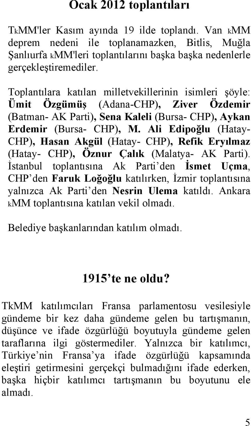 Ali Edipoğlu (Hatay- CHP), Hasan Akgül (Hatay- CHP), Refik Eryılmaz (Hatay- CHP), Öznur Çalık (Malatya- AK Parti).