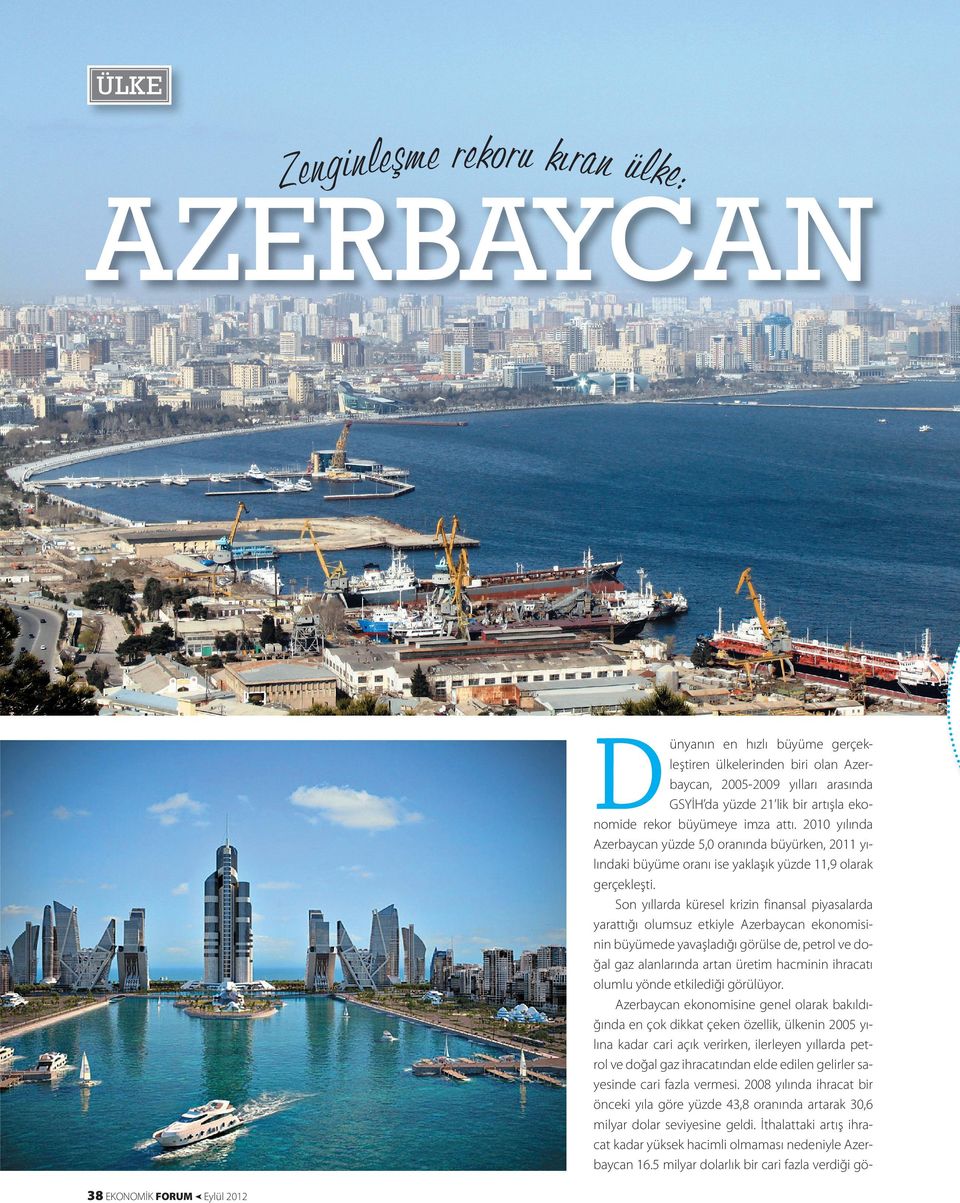 Son yıllarda küresel krizin finansal piyasalarda yarattığı olumsuz etkiyle Azerbaycan ekonomisinin büyümede yavaşladığı görülse de, petrol ve doğal gaz alanlarında artan üretim hacminin ihracatı