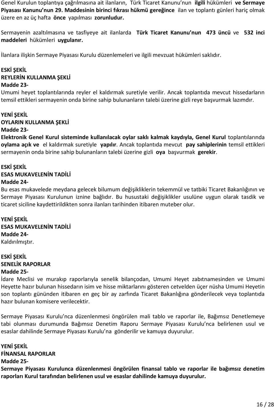 Sermayenin azaltılmasına ve tasfiyeye ait ilanlarda Türk Ticaret Kanunu nun 473 üncü ve 532 inci maddeleri hükümleri uygulanır.