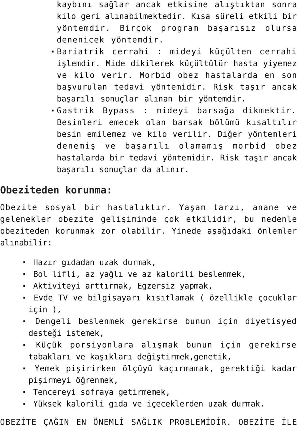 Risk taşır ancak başarılı sonuçlar alınan bir yöntemdir. Gastrik Bypass : mideyi barsağa dikmektir. Besinleri emecek olan barsak bölümü kısaltılır besin emilemez ve kilo verilir.