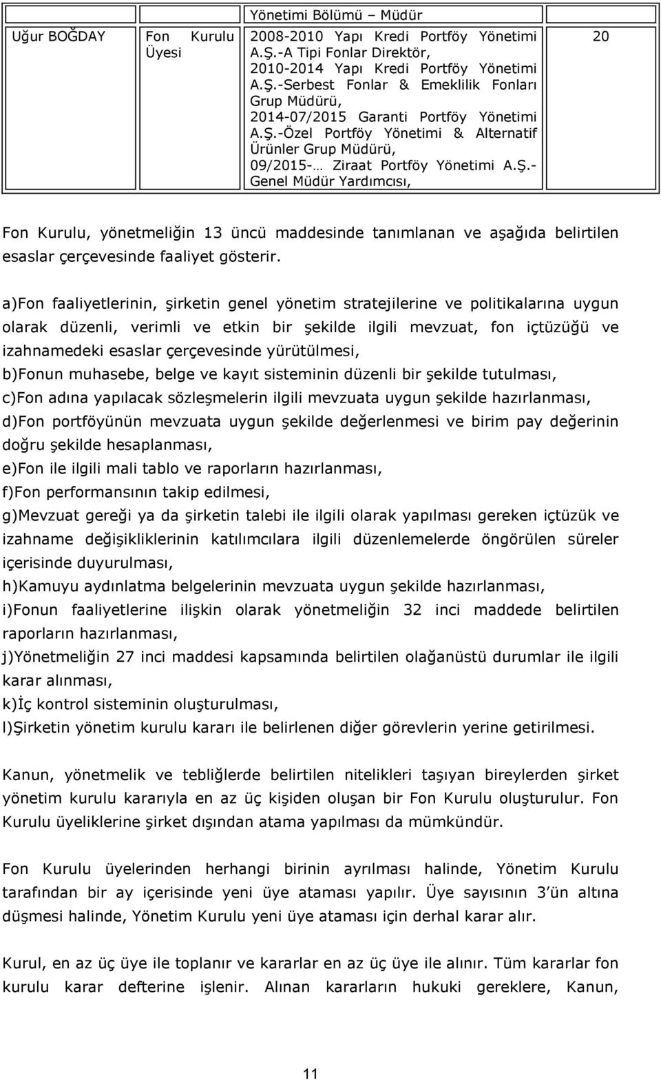 a)fon faaliyetlerinin, şirketin genel yönetim stratejilerine ve politikalarına uygun olarak düzenli, verimli ve etkin bir şekilde ilgili mevzuat, fon içtüzüğü ve izahnamedeki esaslar çerçevesinde