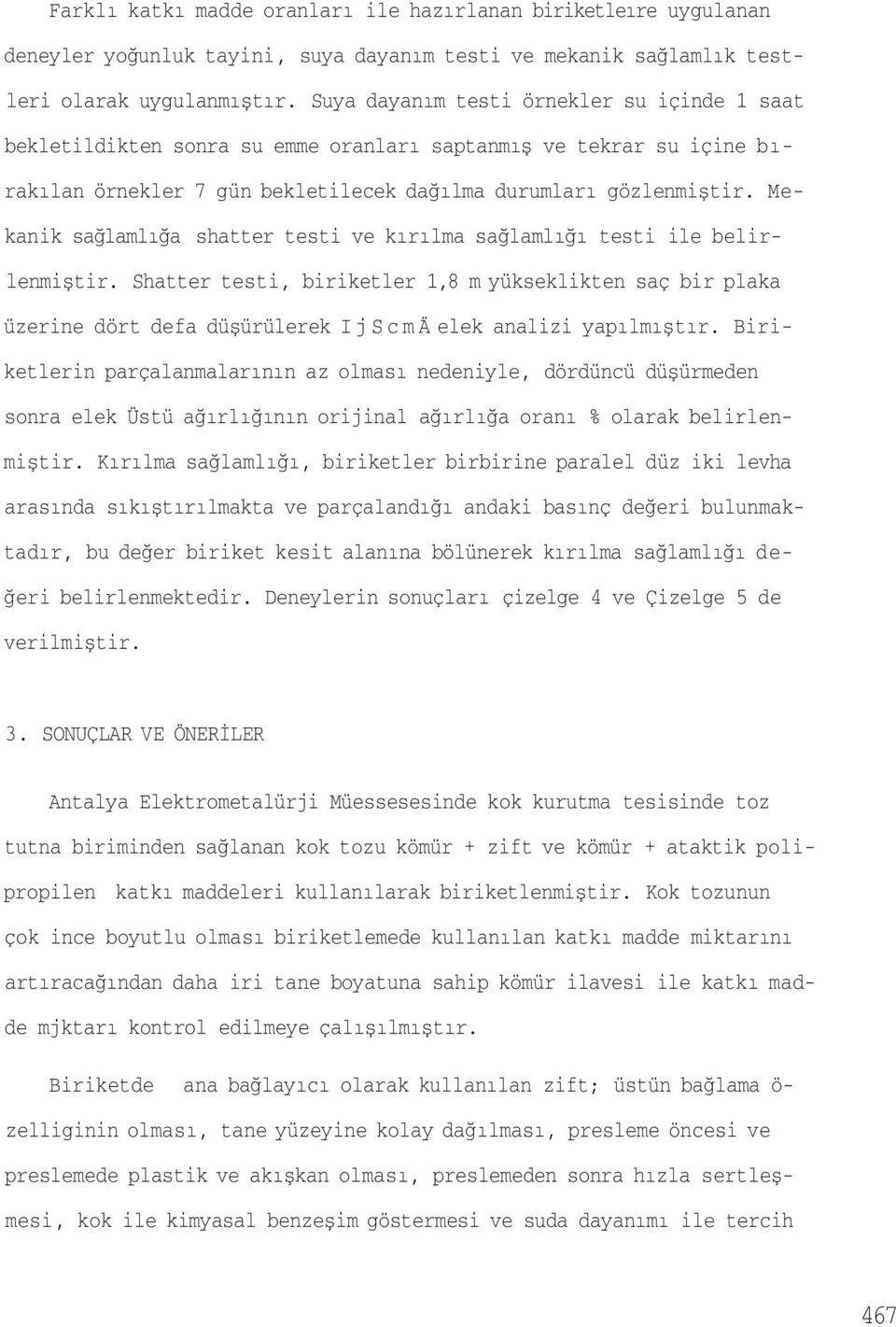 Mekanik sağlamlığa shatter testi ve kırılma sağlamlığı testi ile belirlenmiştir.