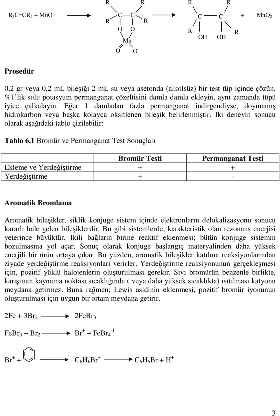 Eğer 1 damladan fazla permanganat indirgendiyse, doymamış hidrokarbon veya başka kolayca oksitlenen bileşik belirlenmiştir. Đki deneyin sonucu olarak aşağıdaki tablo çizilebilir: Tablo 6.