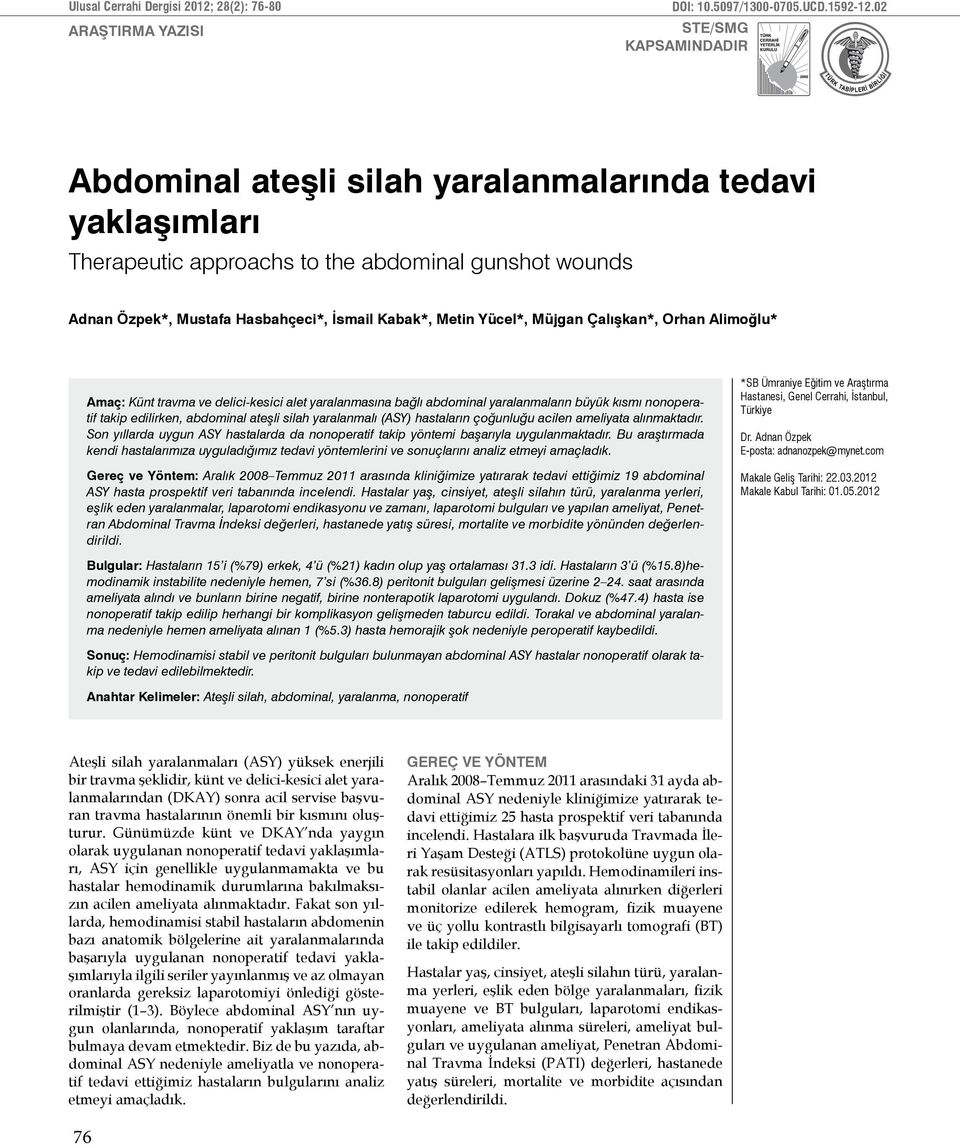 Yücel*, Müjgan Çalışkan*, Orhan Alimoğlu* Amaç: Künt travma ve delici-kesici alet yaralanmasına bağlı abdominal yaralanmaların büyük kısmı nonoperatif takip edilirken, abdominal ateşli silah