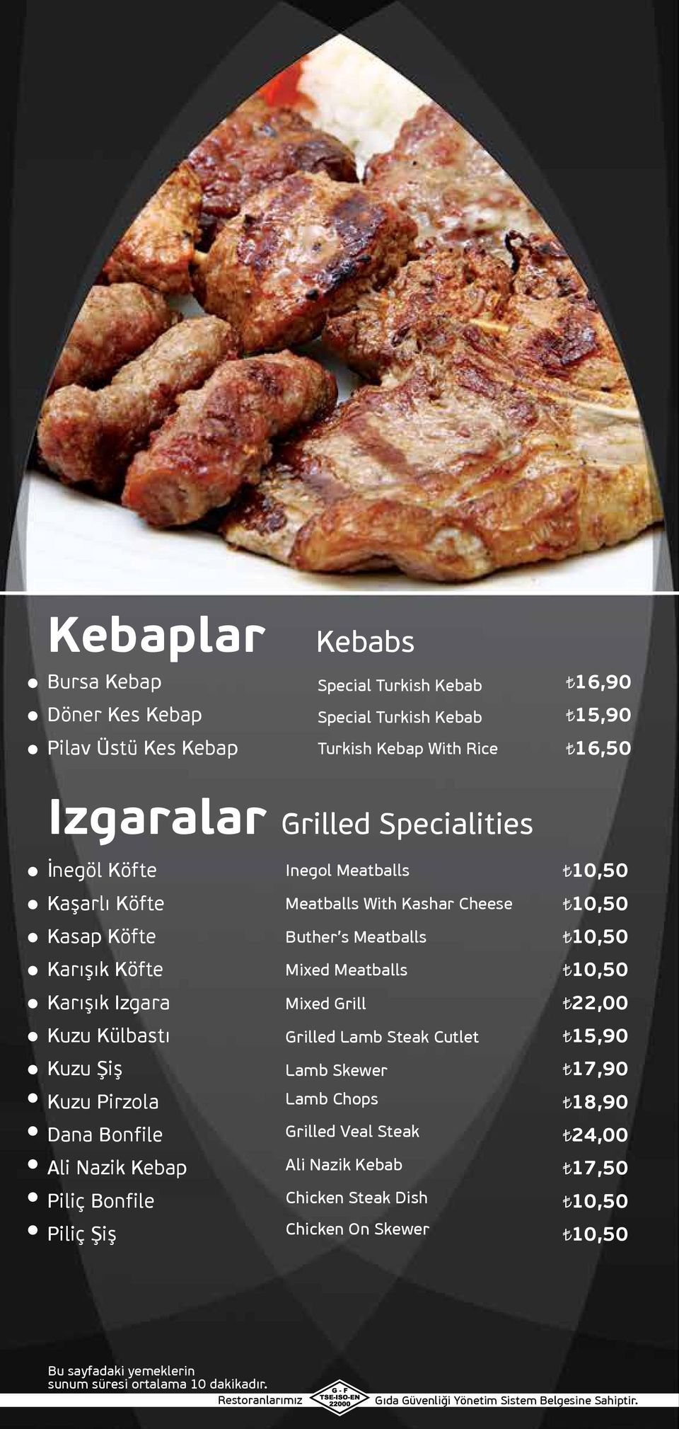 Karışık Izgara Mixed Grill 22,00 Kuzu Külbastı Grilled Lamb Steak Cutlet 15,90 Kuzu Şiş Lamb Skewer 17,90 Kuzu Pirzola Lamb Chops 18,90 Dana Bonfile Grilled Veal