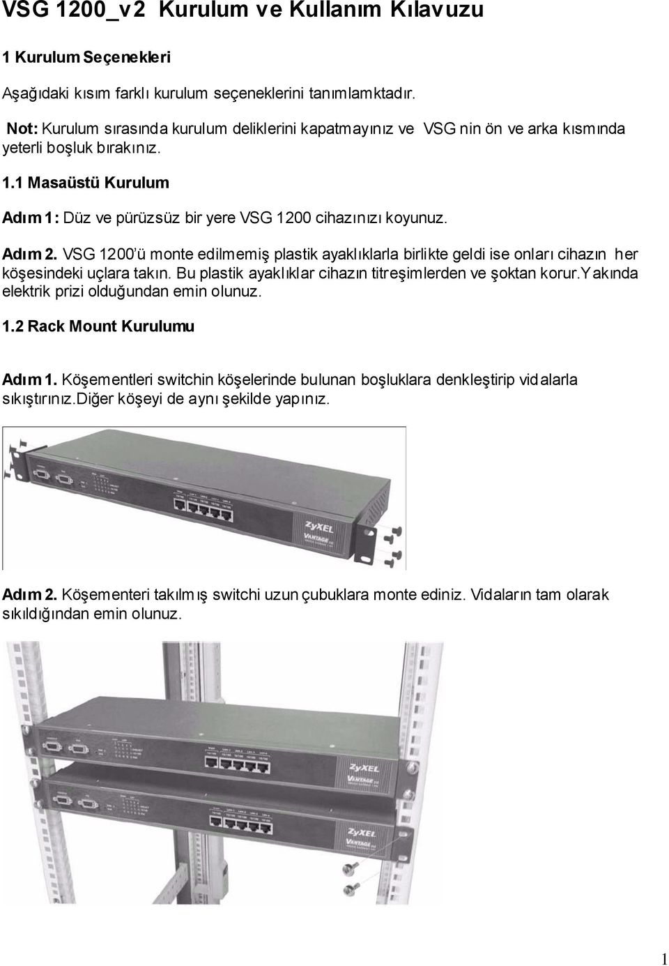 Adım 2. VSG 1200 ü monte edilmemiş plastik ayaklıklarla birlikte geldi ise onları cihazın her köşesindeki uçlara takın. Bu plastik ayaklıklar cihazın titreşimlerden ve şoktan korur.