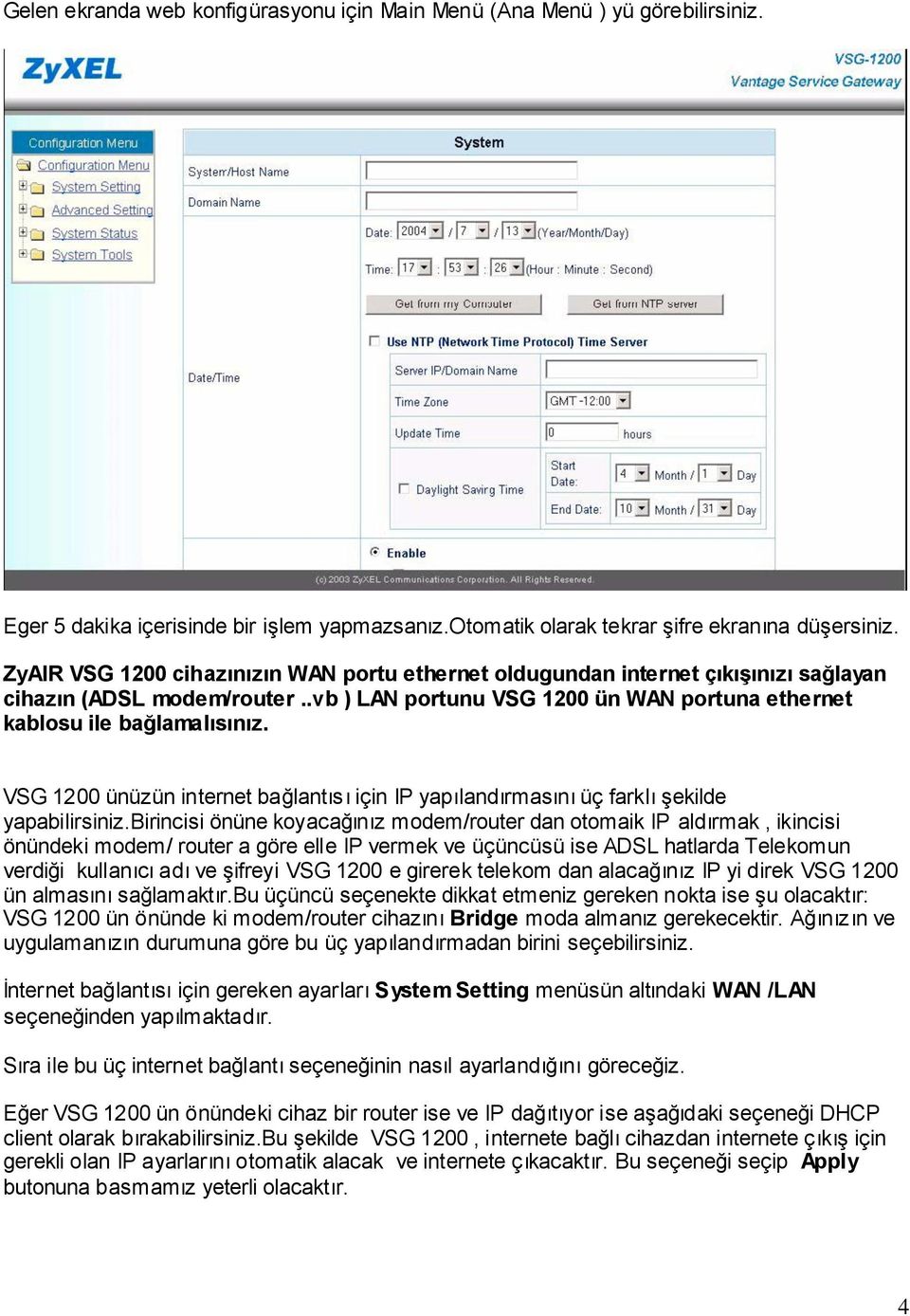 VSG 1200 ünüzün internet bağlantısı için IP yapılandırmasını üç farklı şekilde yapabilirsiniz.