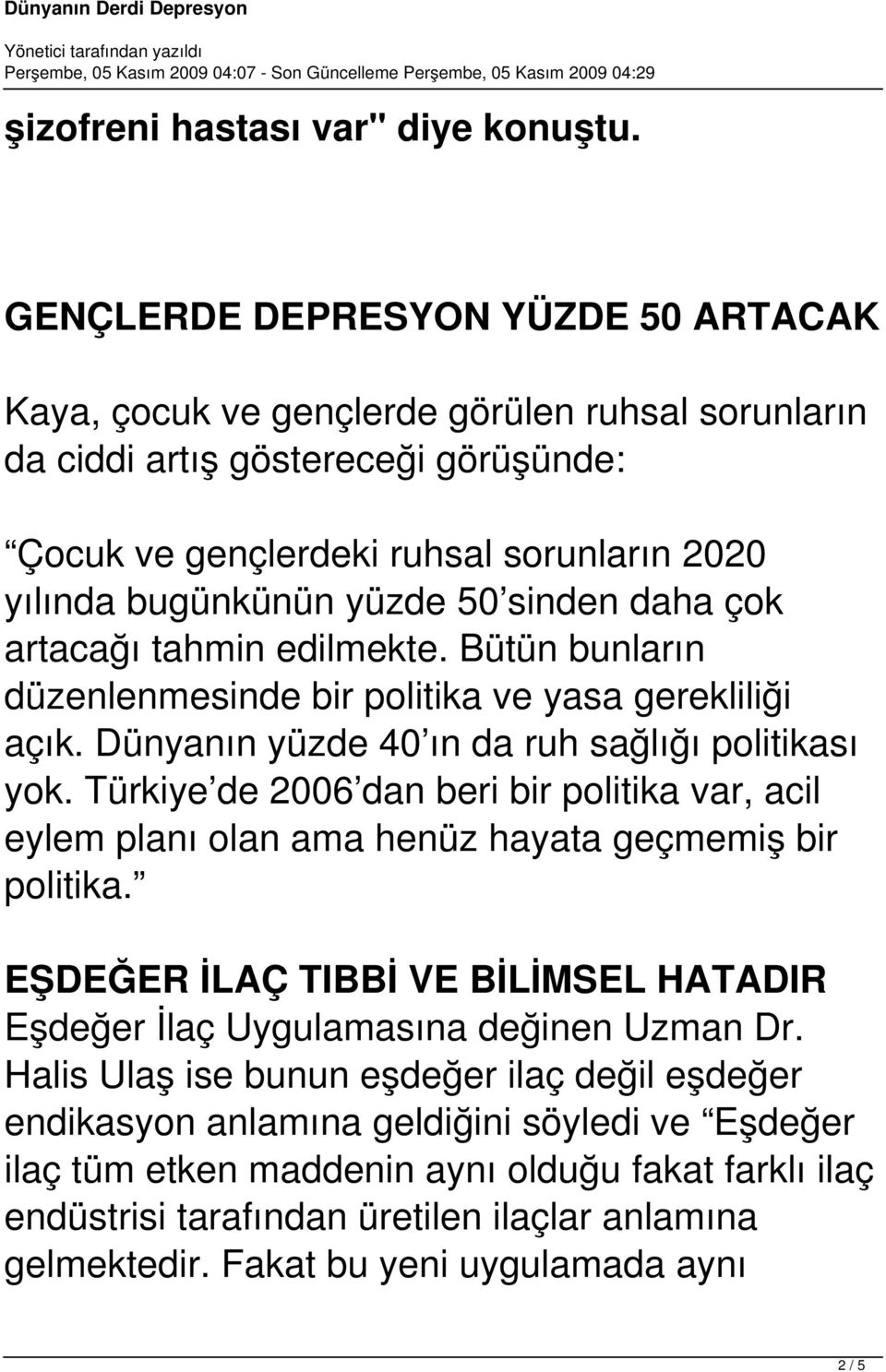 sinden daha çok artacağı tahmin edilmekte. Bütün bunların düzenlenmesinde bir politika ve yasa gerekliliği açık. Dünyanın yüzde 40 ın da ruh sağlığı politikası yok.