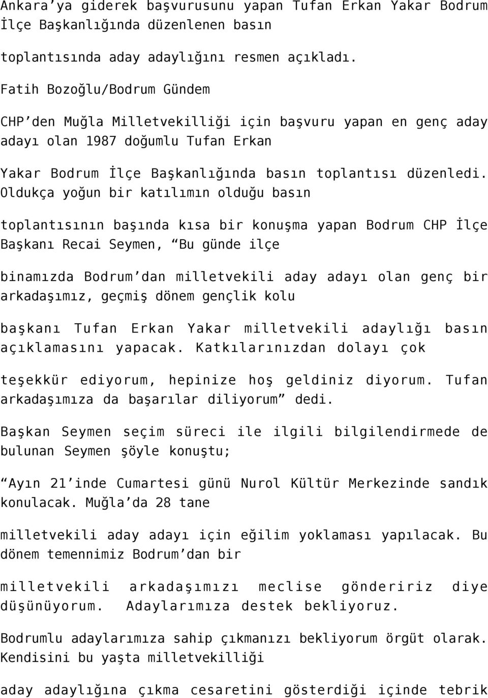 Oldukça yoğun bir katılımın olduğu basın toplantısının başında kısa bir konuşma yapan Bodrum CHP İlçe Başkanı Recai Seymen, Bu günde ilçe binamızda Bodrum dan milletvekili aday adayı olan genç bir