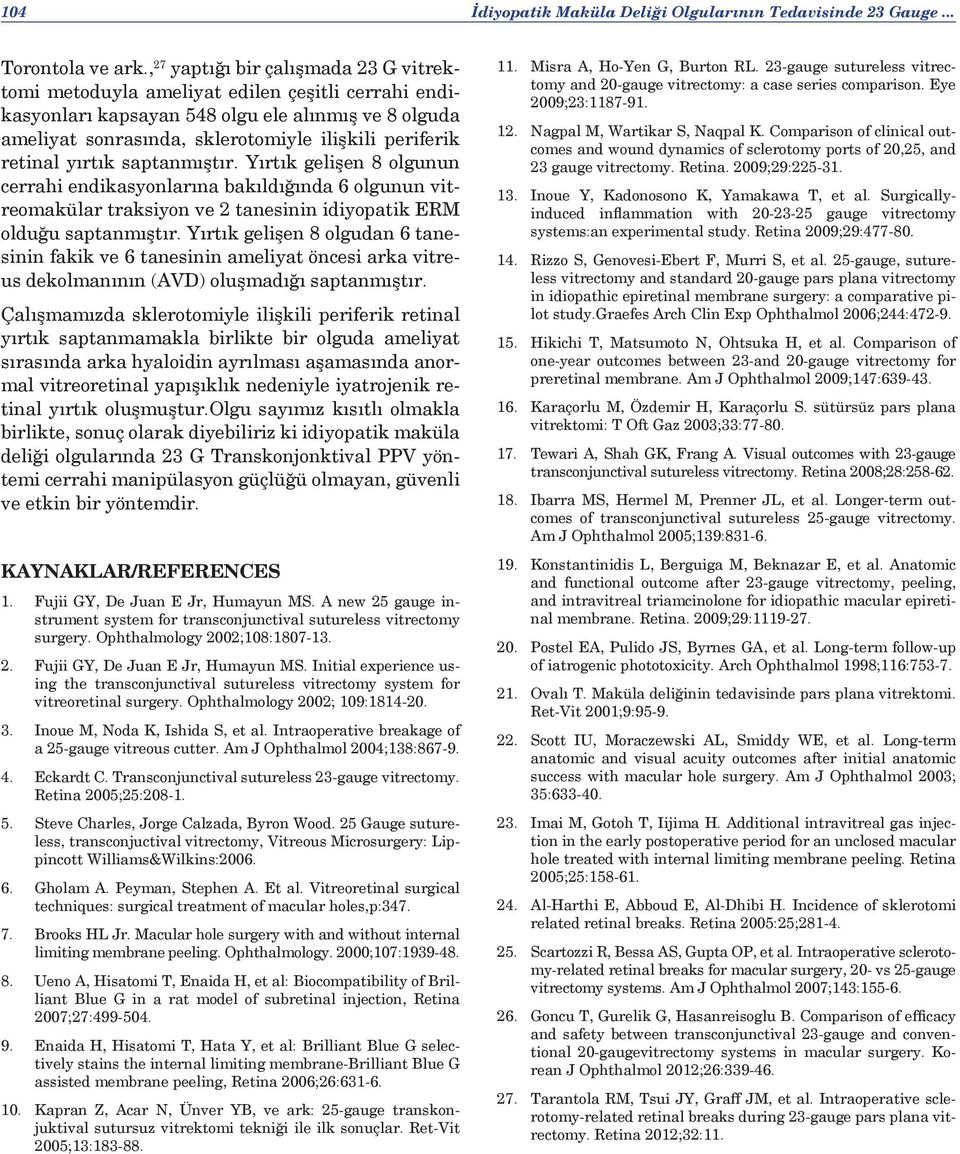 retinal yırtık saptanmıştır. Yırtık gelişen 8 olgunun cerrahi endikasyonlarına bakıldığında 6 olgunun vitreomakülar traksiyon ve 2 tanesinin idiyopatik ERM olduğu saptanmıştır.