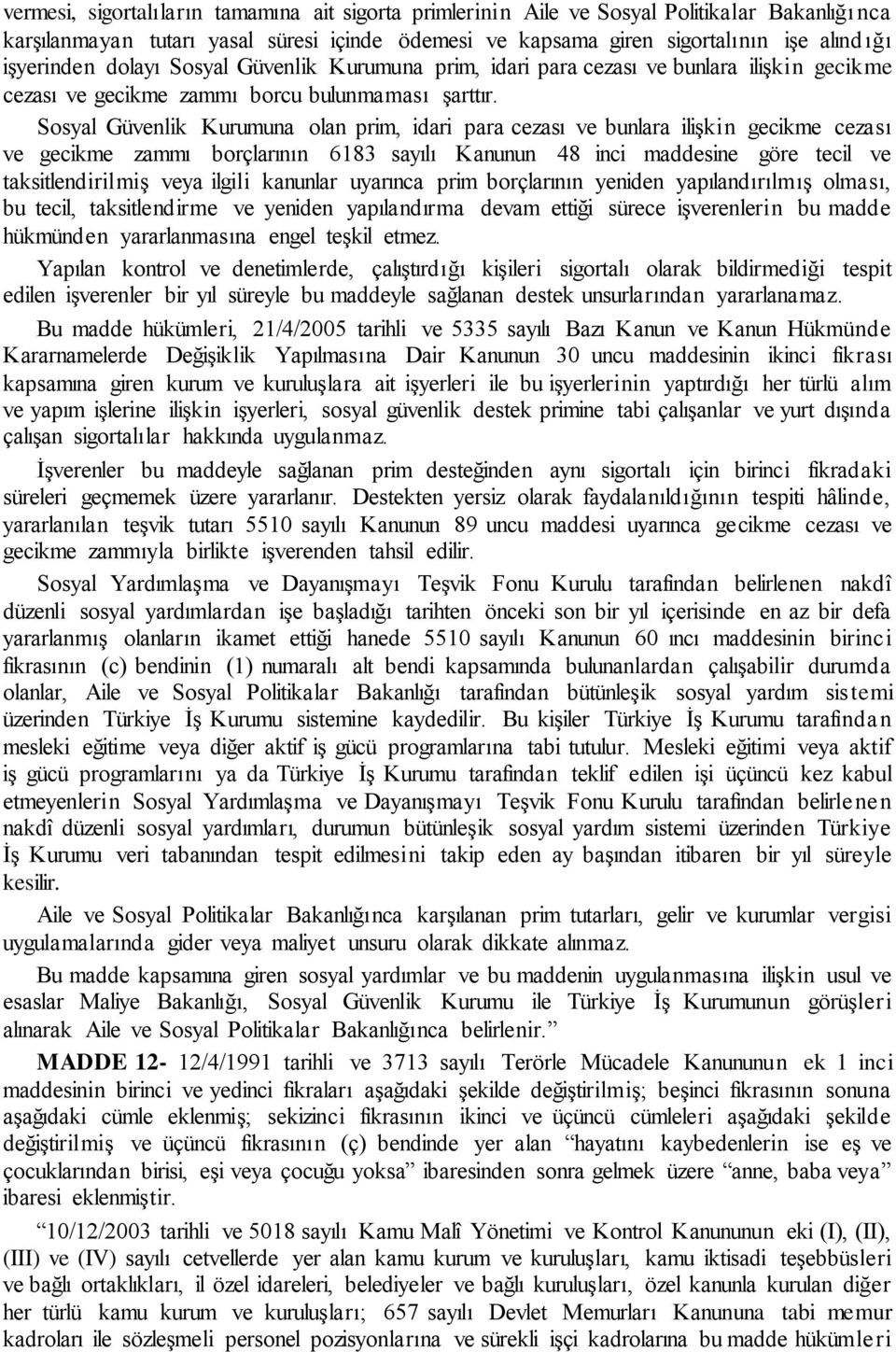 Sosyal Güvenlik Kurumuna olan prim, idari para cezası ve bunlara ilişkin gecikme cezası ve gecikme zammı borçlarının 6183 sayılı Kanunun 48 inci maddesine göre tecil ve taksitlendirilmiş veya ilgili