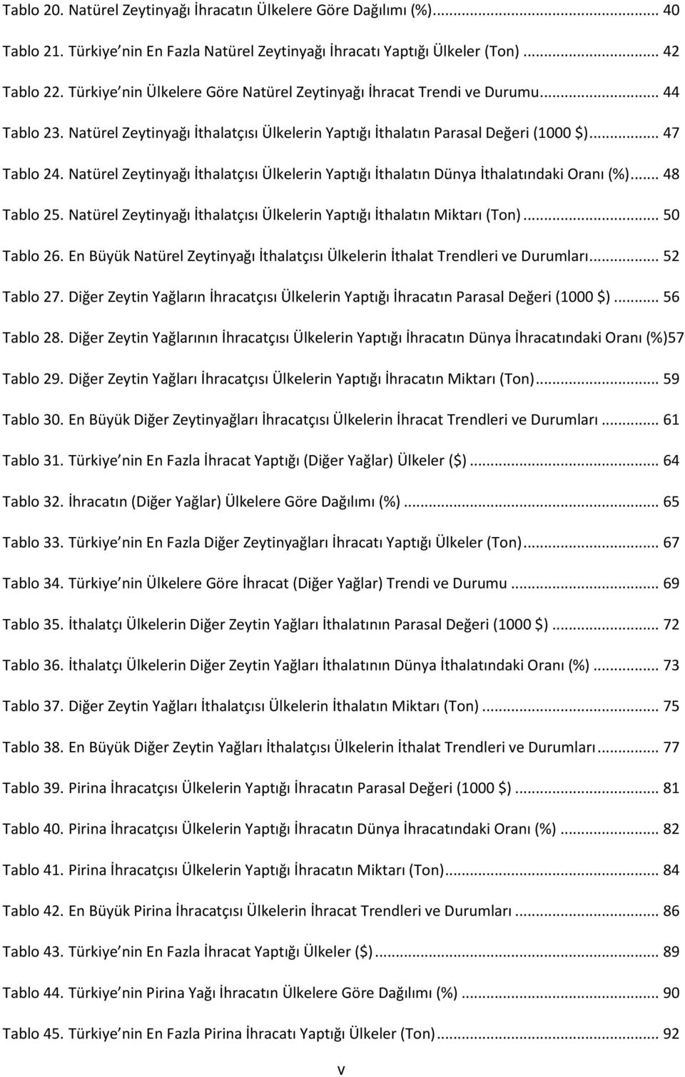 Natürel Zeytinyağı İthalatçısı Ülkelerin Yaptığı İthalatın Dünya İthalatındaki Oranı (%)... 48 Tablo 25. Natürel Zeytinyağı İthalatçısı Ülkelerin Yaptığı İthalatın Miktarı (Ton)... 50 Tablo 26.