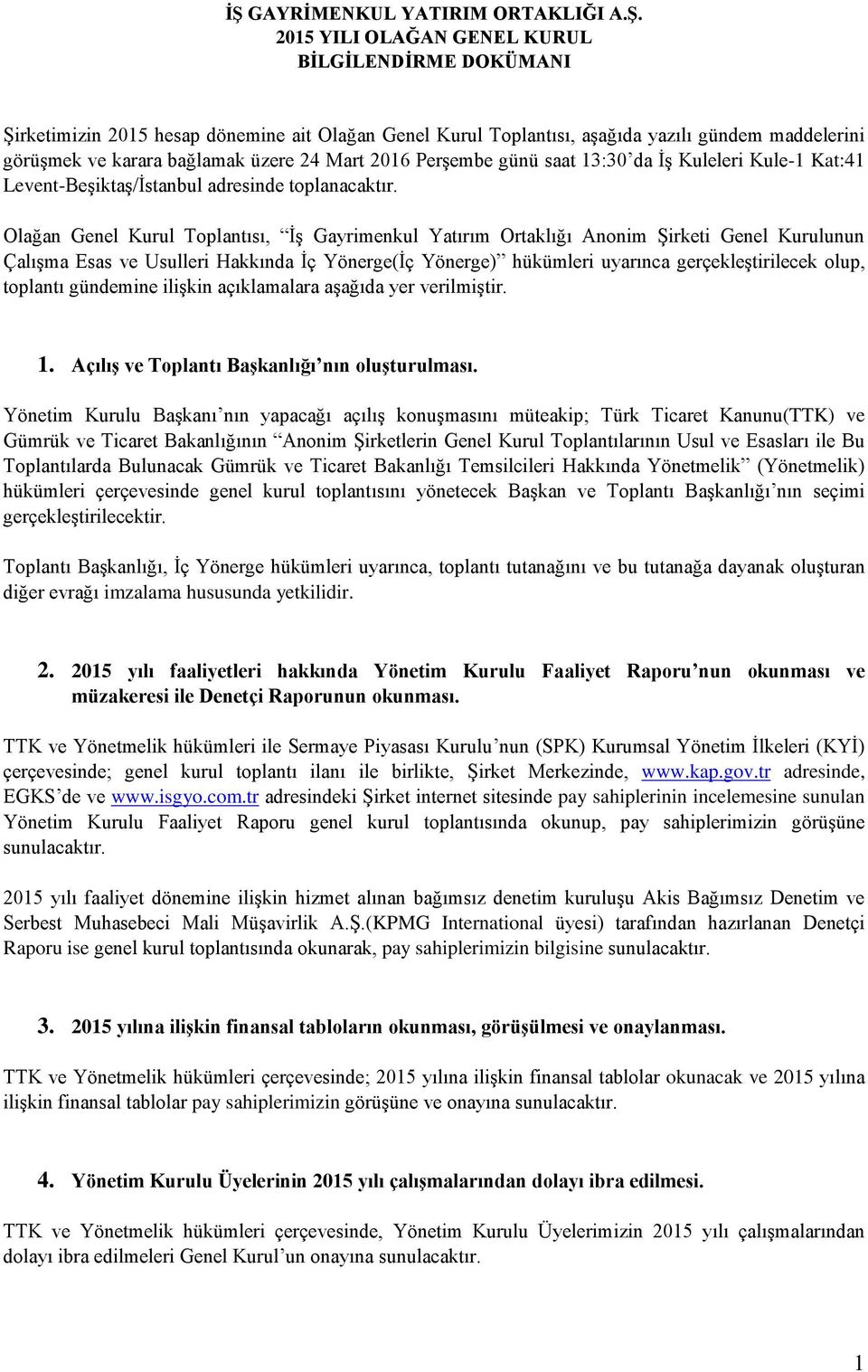 Olağan Genel Kurul Toplantısı, İş Gayrimenkul Yatırım Ortaklığı Anonim Şirketi Genel Kurulunun Çalışma Esas ve Usulleri Hakkında İç Yönerge(İç Yönerge) hükümleri uyarınca gerçekleştirilecek olup,