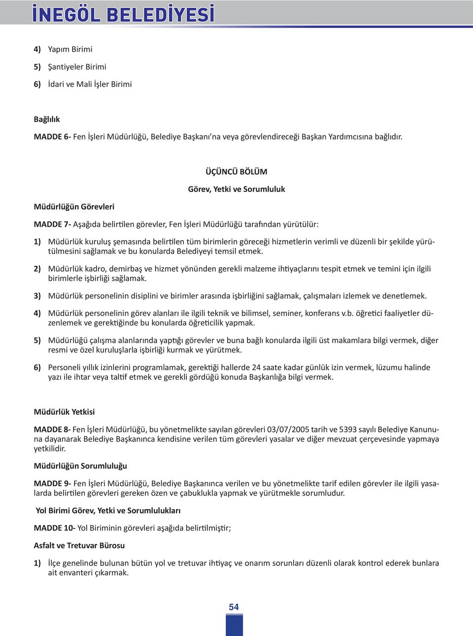 göreceği hizmetlerin verimli ve düzenli bir şekilde yürütülmesini sağlamak ve bu konularda Belediyeyi temsil etmek.