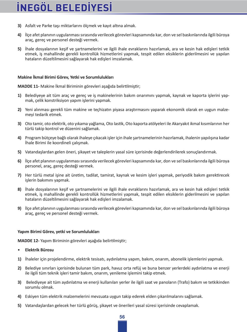 hazırlamak, ara ve kesin hak edişleri tetkik Makine İkmal Birimi Görev, Yetki ve Sorumlulukları MADDE 11- Makine İkmal Biriminin görevleri aşağıda belirtilmiştir; 1) Belediyeye ait tüm araç ve gereç