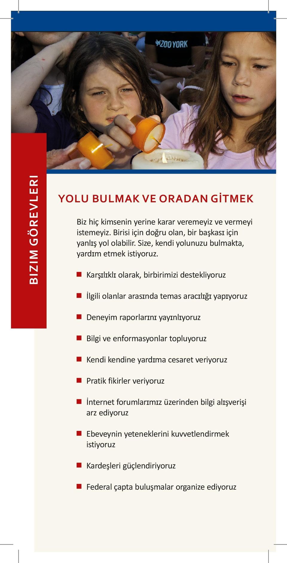 Karşɪlɪklɪ olarak, birbirimizi destekliyoruz İlgili olanlar arasɪnda temas aracɪlɪğɪ yapɪyoruz Deneyim raporlarɪnɪ yayɪnlɪyoruz Bilgi ve enformasyonlar