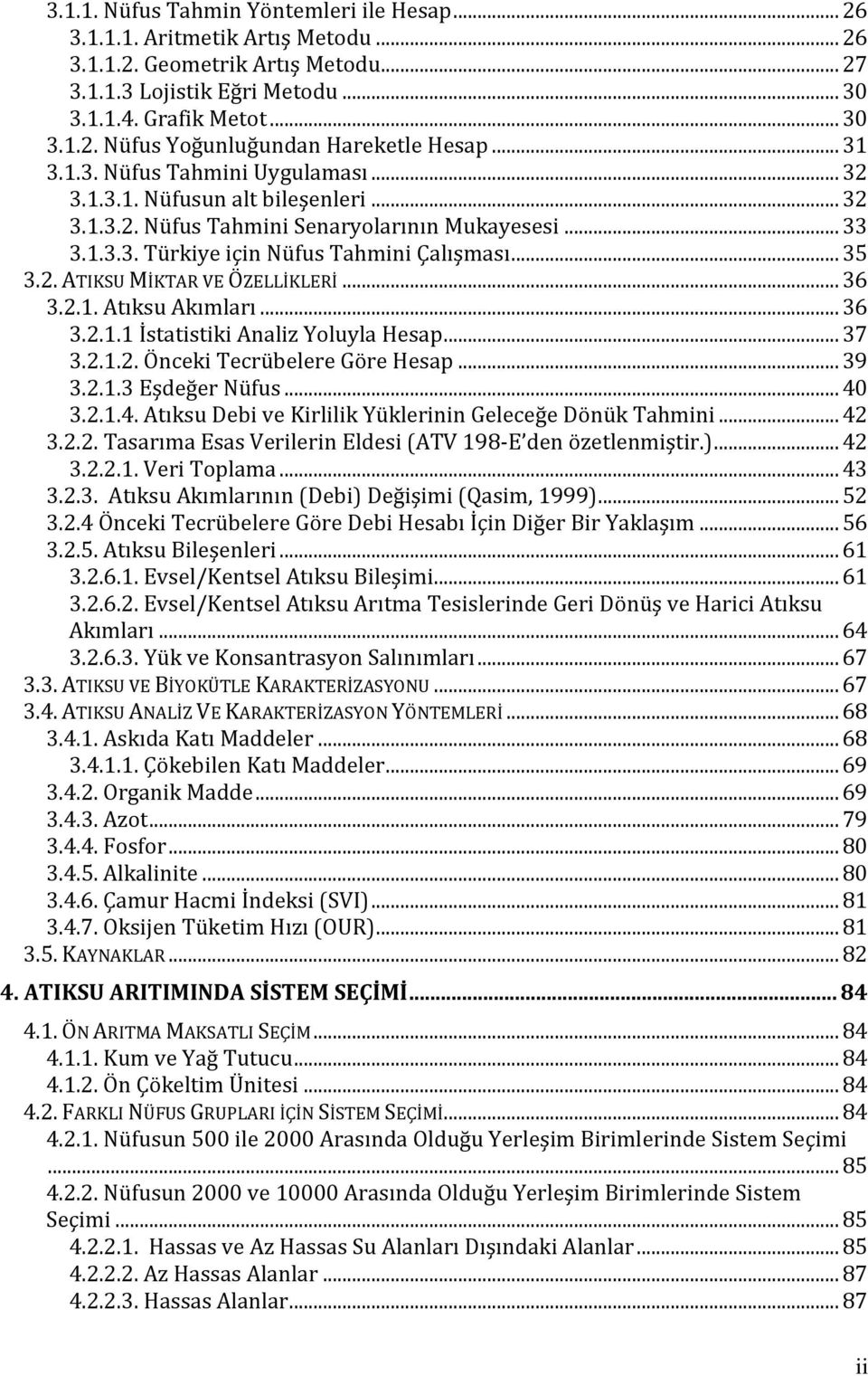 .. 36 3.2.1. Atıksu Akımları... 36 3.2.1.1 İstatistiki Analiz Yoluyla Hesap... 37 3.2.1.2. Önceki Tecrübelere Göre Hesap... 39 3.2.1.3 Eşdeğer Nüfus... 40