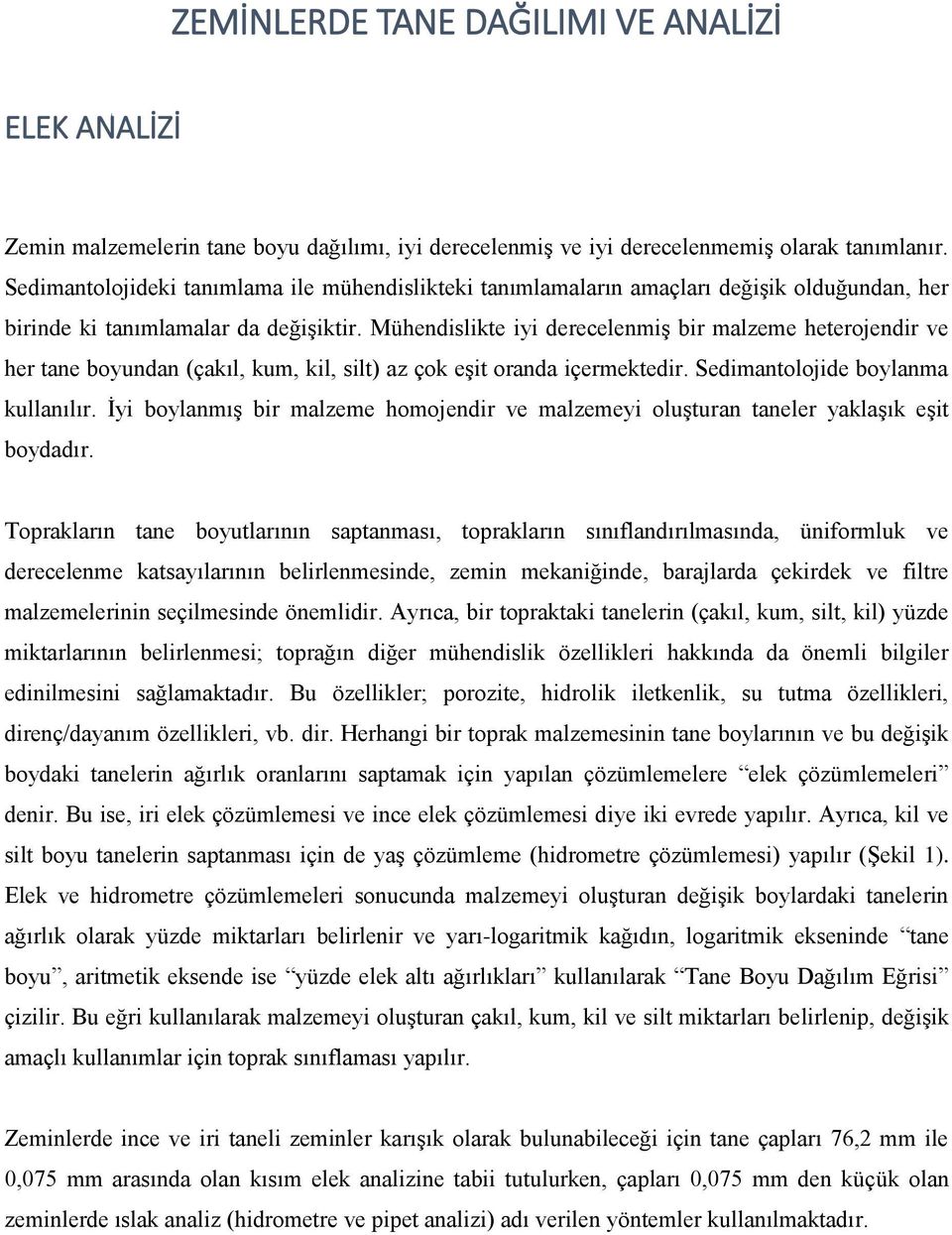 Mühendislikte iyi derecelenmiş bir malzeme heterojendir ve her tane boyundan (çakıl, kum, kil, silt) az çok eşit oranda içermektedir. Sedimantolojide boylanma kullanılır.