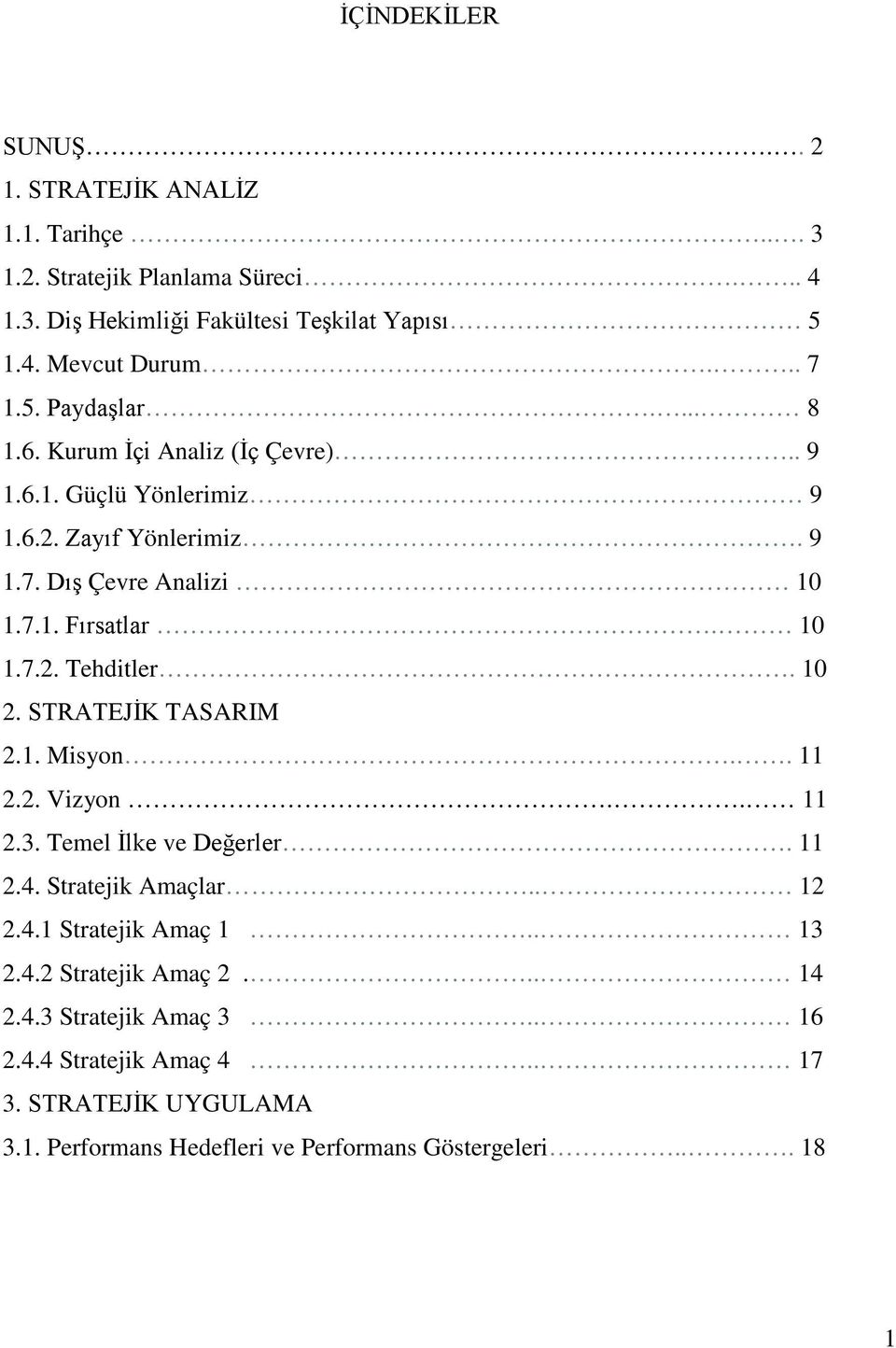 10 2. STRATEJİK TASARIM 2.1. Misyon.. 11 2.2. Vizyon.. 11 2.3. Temel İlke ve Değerler. 11 2.4. Stratejik Amaçlar.. 12 2.4.1 Stratejik Amaç 1.. 13 2.4.2 Stratejik Amaç 2.