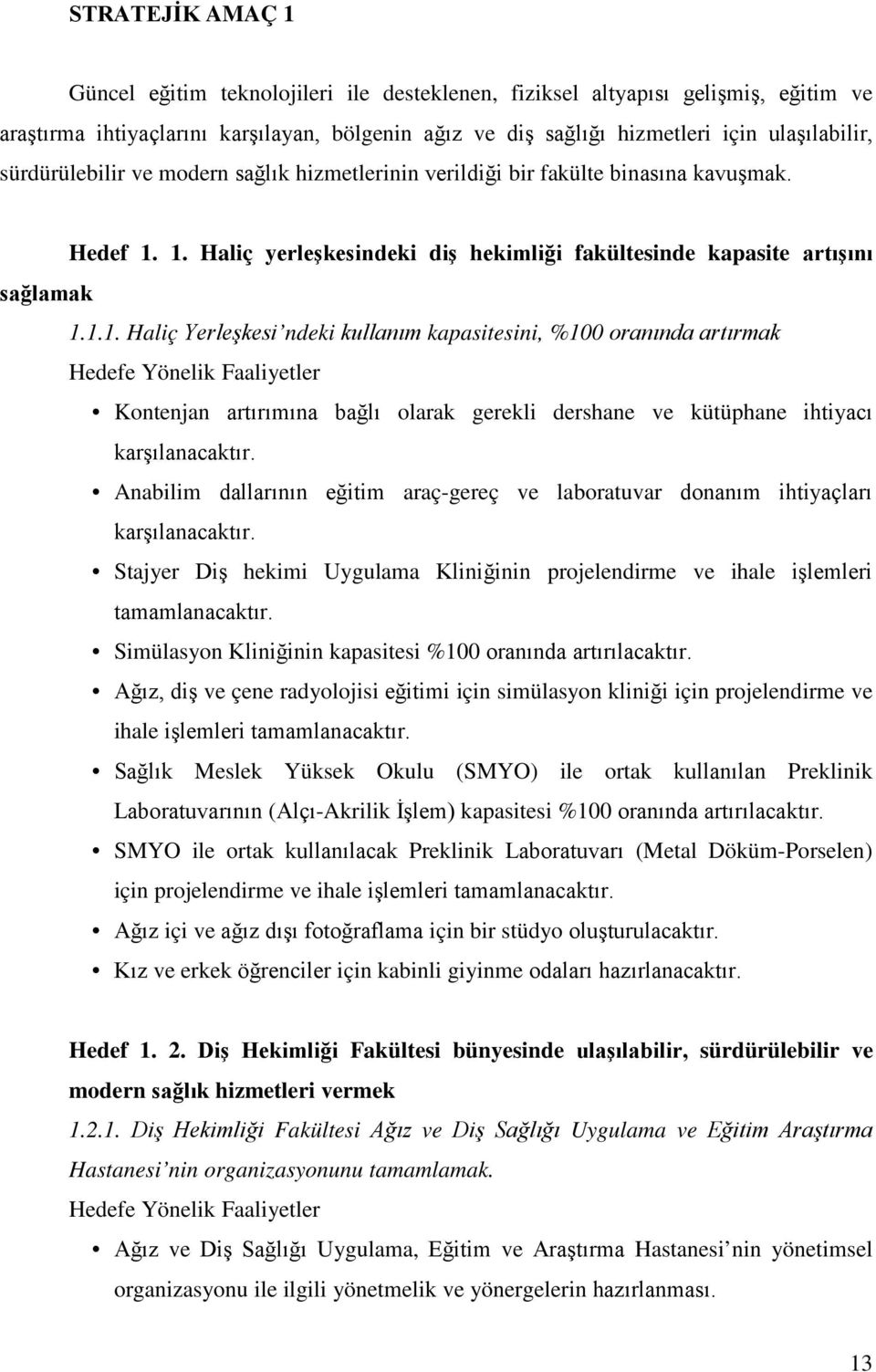 1. Haliç yerleşkesindeki diş hekimliği fakültesinde kapasite artışını sağlamak 1.1.1. Haliç Yerleşkesi ndeki kullanım kapasitesini, %100 oranında artırmak Hedefe Yönelik Faaliyetler Kontenjan artırımına bağlı olarak gerekli dershane ve kütüphane ihtiyacı karşılanacaktır.