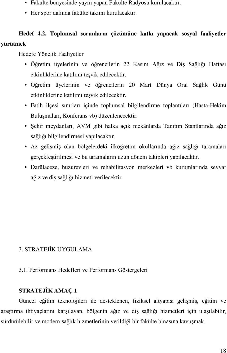 teşvik edilecektir. Öğretim üyelerinin ve öğrencilerin 20 Mart Dünya Oral Sağlık Günü etkinliklerine katılımı teşvik edilecektir.