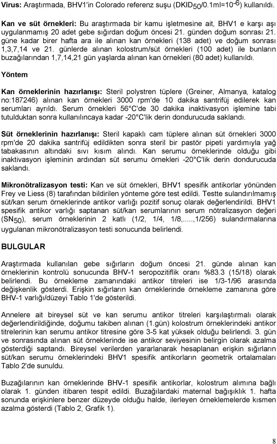 güne kadar birer hafta ara ile alınan kan örnekleri (138 adet) ve doğum sonrası 1,3,7,14 ve 21.