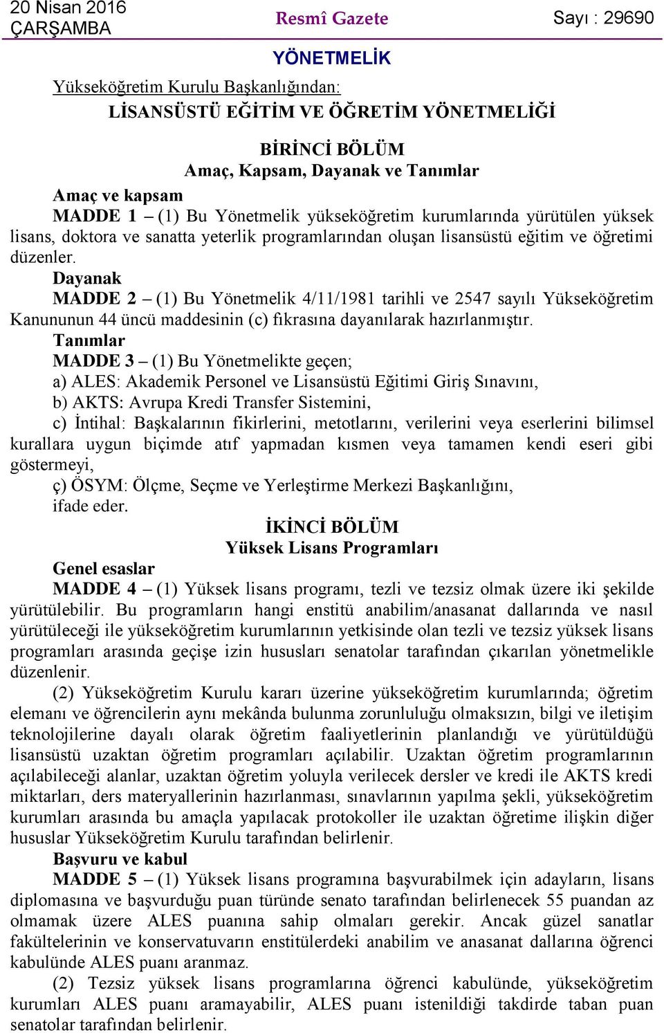 Dayanak MADDE 2 (1) Bu Yönetmelik 4/11/1981 tarihli ve 2547 sayılı Yükseköğretim Kanununun 44 üncü maddesinin (c) fıkrasına dayanılarak hazırlanmıştır.