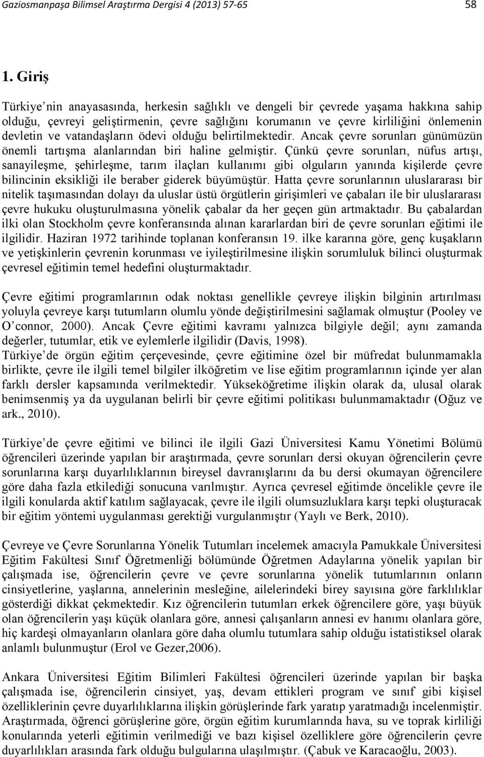 vatandaşların ödevi olduğu belirtilmektedir. Ancak çevre sorunları günümüzün önemli tartışma alanlarından biri haline gelmiştir.