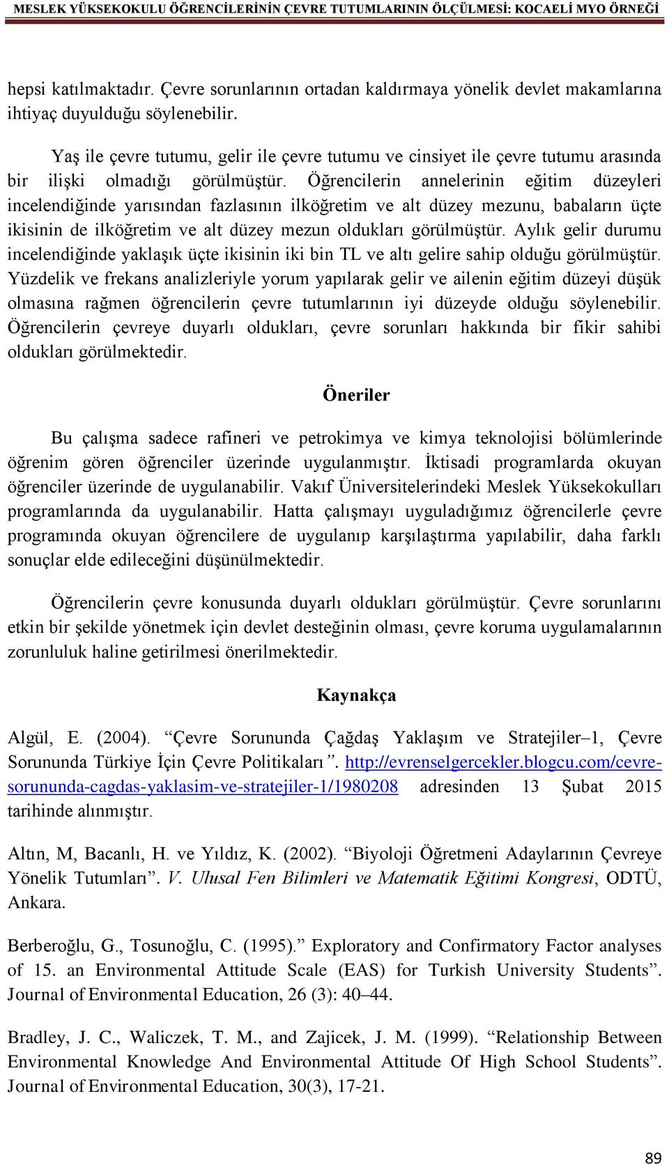 Öğrencilerin annelerinin eğitim düzeyleri incelendiğinde yarısından fazlasının ilköğretim ve alt düzey mezunu, babaların üçte ikisinin de ilköğretim ve alt düzey mezun oldukları görülmüştür.