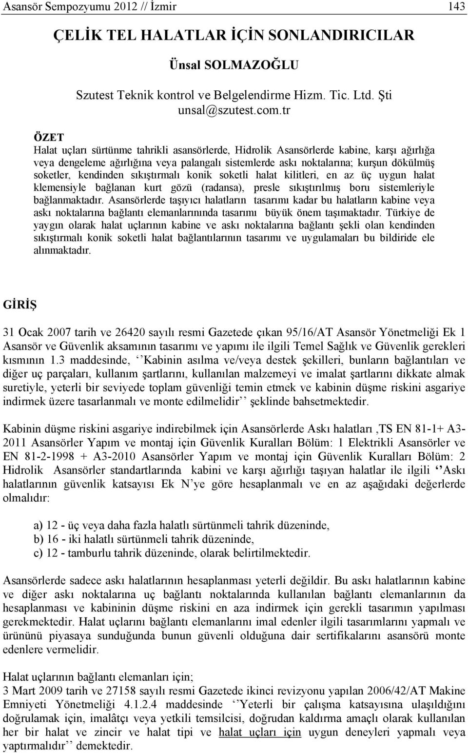 kendinden sıkıştırmalı konik soketli halat kilitleri, en az üç uygun halat klemensiyle bağlanan kurt gözü (radansa), presle sıkıştırılmış boru sistemleriyle bağlanmaktadır.