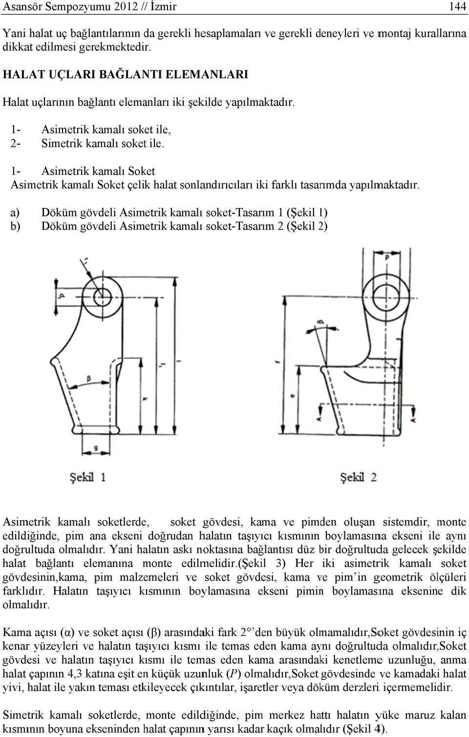 1- Asimetrik kamalı Soket Asimetrik kamalı Soket çelik halat sonlandırıcıları iki farklı tasarımda yapılmaktadır.