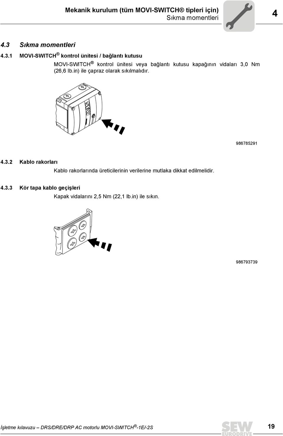 1 MOVI-SWITCH kontrol ünitesi / bağlantı kutusu MOVI-SWITCH kontrol ünitesi veya bağlantı kutusu kapağının vidaları 3,0 Nm (26,6