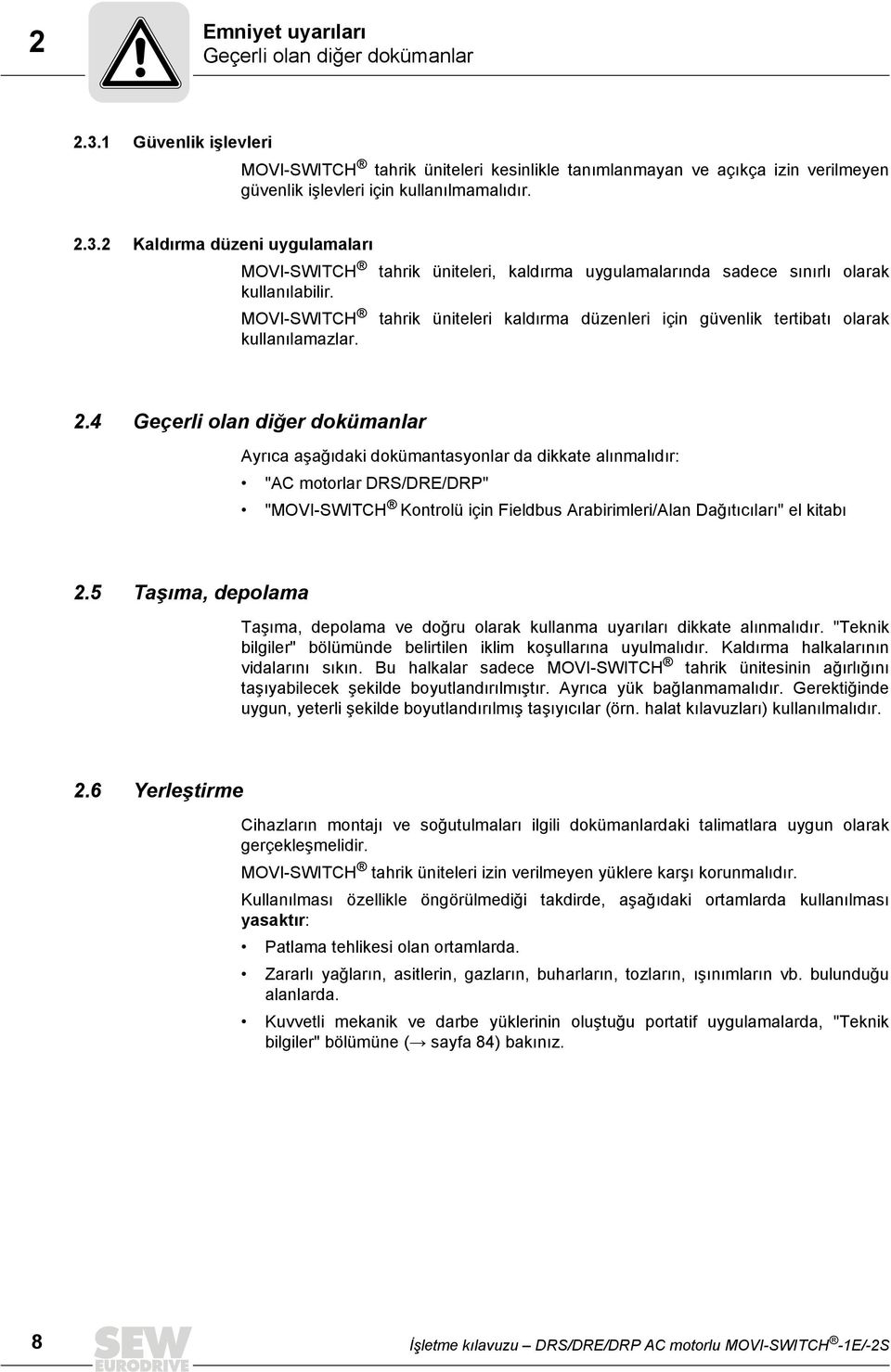 4 Geçerli olan diğer dokümanlar Ayrıca aşağıdaki dokümantasyonlar da dikkate alınmalıdır: "AC motorlar DRS/DRE/DRP" "MOVI-SWITCH Kontrolü için Fieldbus Arabirimleri/Alan Dağıtıcıları" el kitabı 2.