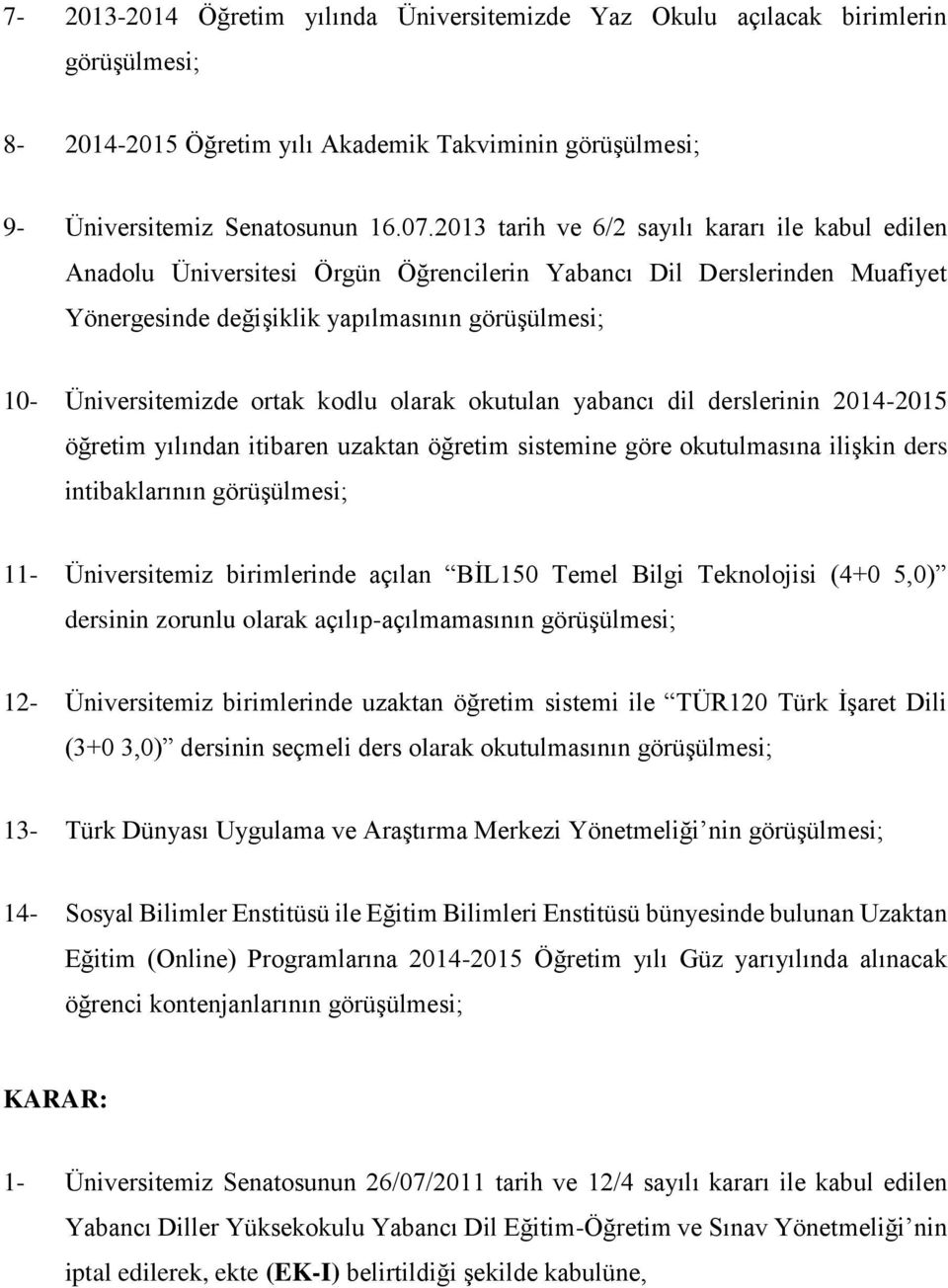 kodlu olarak okutulan yabancı dil derslerinin 2014-2015 öğretim yılından itibaren uzaktan öğretim sistemine göre okutulmasına ilişkin ders intibaklarının görüşülmesi; 11- Üniversitemiz birimlerinde