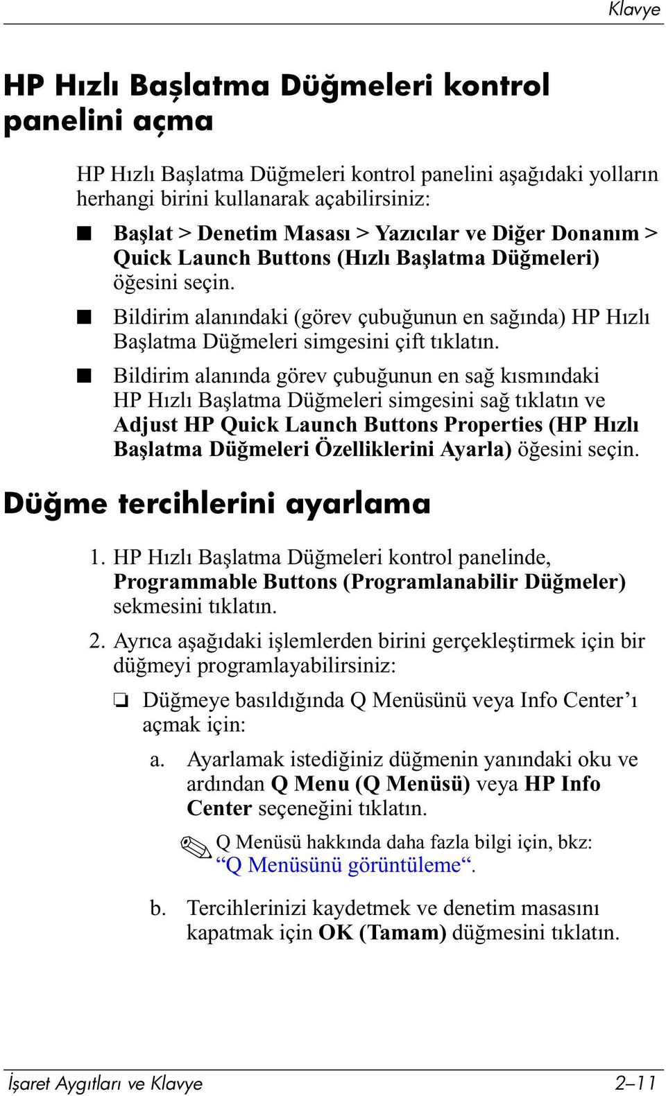 Bildirim alanında görev çubuğunun en sağ kısmındaki HP Hızlı Başlatma Düğmeleri simgesini sağ tıklatın ve Adjust HP Quick Launch Buttons Properties (HP Hızlı Başlatma Düğmeleri Özelliklerini Ayarla)