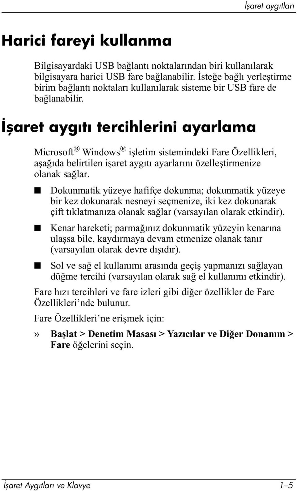 İşaret aygıtı tercihlerini ayarlama Microsoft Windows işletim sistemindeki Fare Özellikleri, aşağıda belirtilen işaret aygıtı ayarlarını özelleştirmenize olanak sağlar.