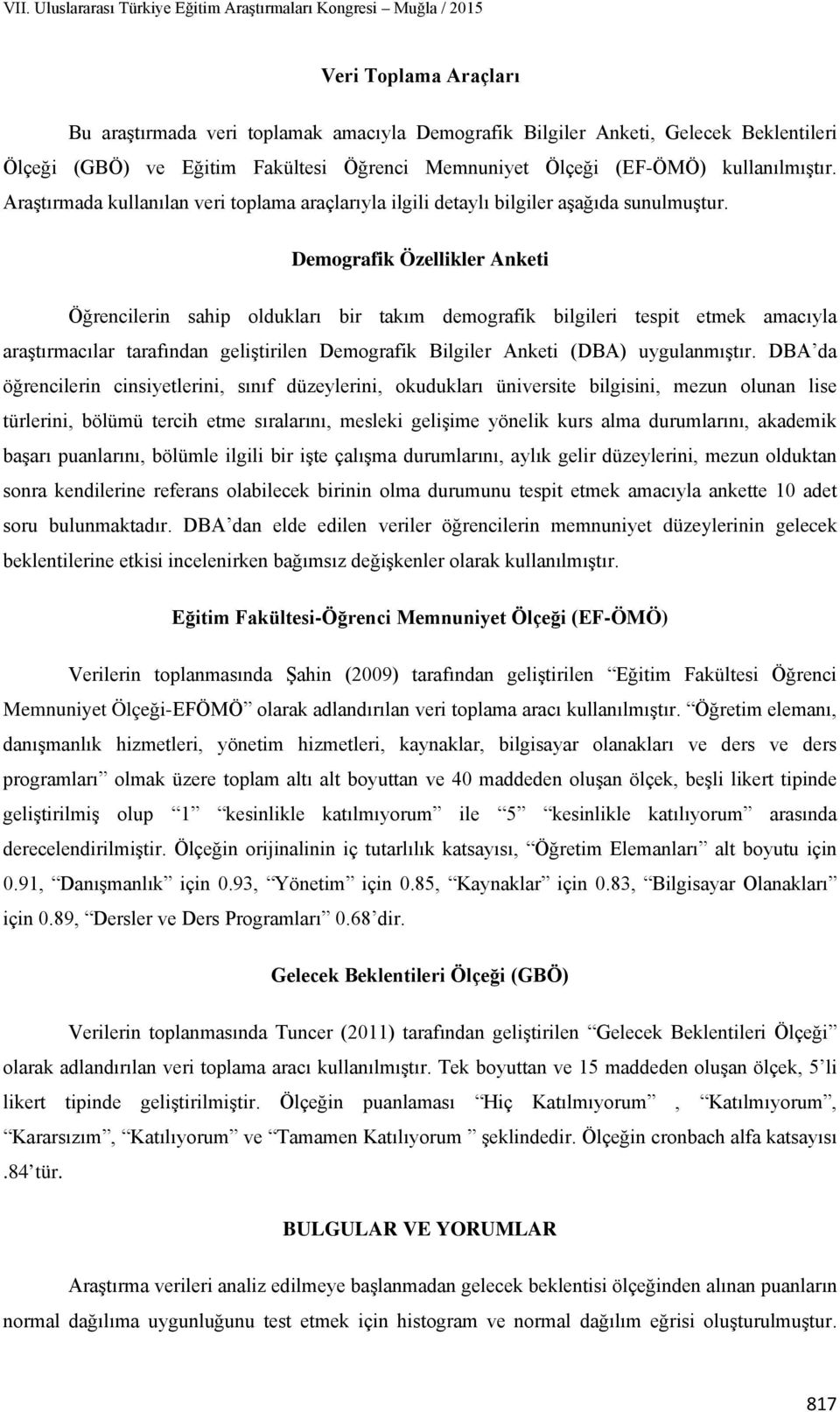 Demografik Özellikler Anketi Öğrencilerin sahip oldukları bir takım demografik bilgileri tespit etmek amacıyla araştırmacılar tarafından geliştirilen Demografik Bilgiler Anketi (DBA) uygulanmıştır.