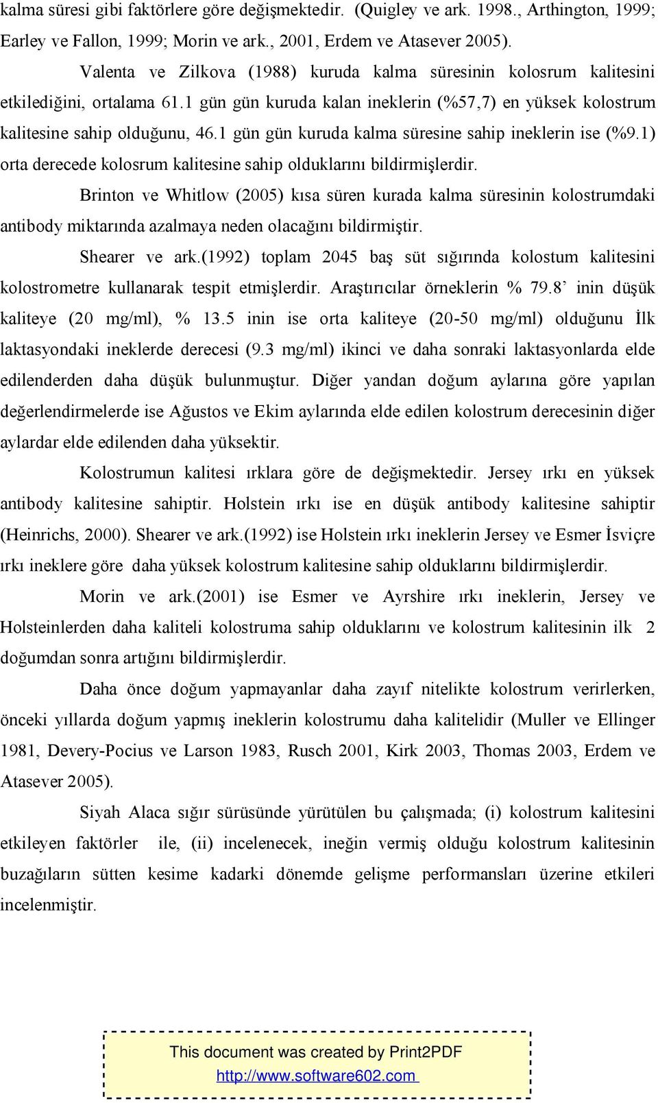 1 gün gün kuruda kalma süresine sahip ineklerin ise (%9.1) orta derecede kolosrum kalitesine sahip olduklarını bildirmişlerdir.