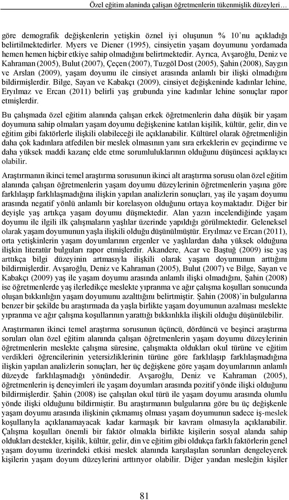 Ayrıca, Avşaroğlu, Deniz ve Kahraman (2005), Bulut (2007), Çeçen (2007), Tuzgöl Dost (2005), Şahin (2008), Saygın ve Arslan (2009), yaşam doyumu ile cinsiyet arasında anlamlı bir ilişki olmadığını