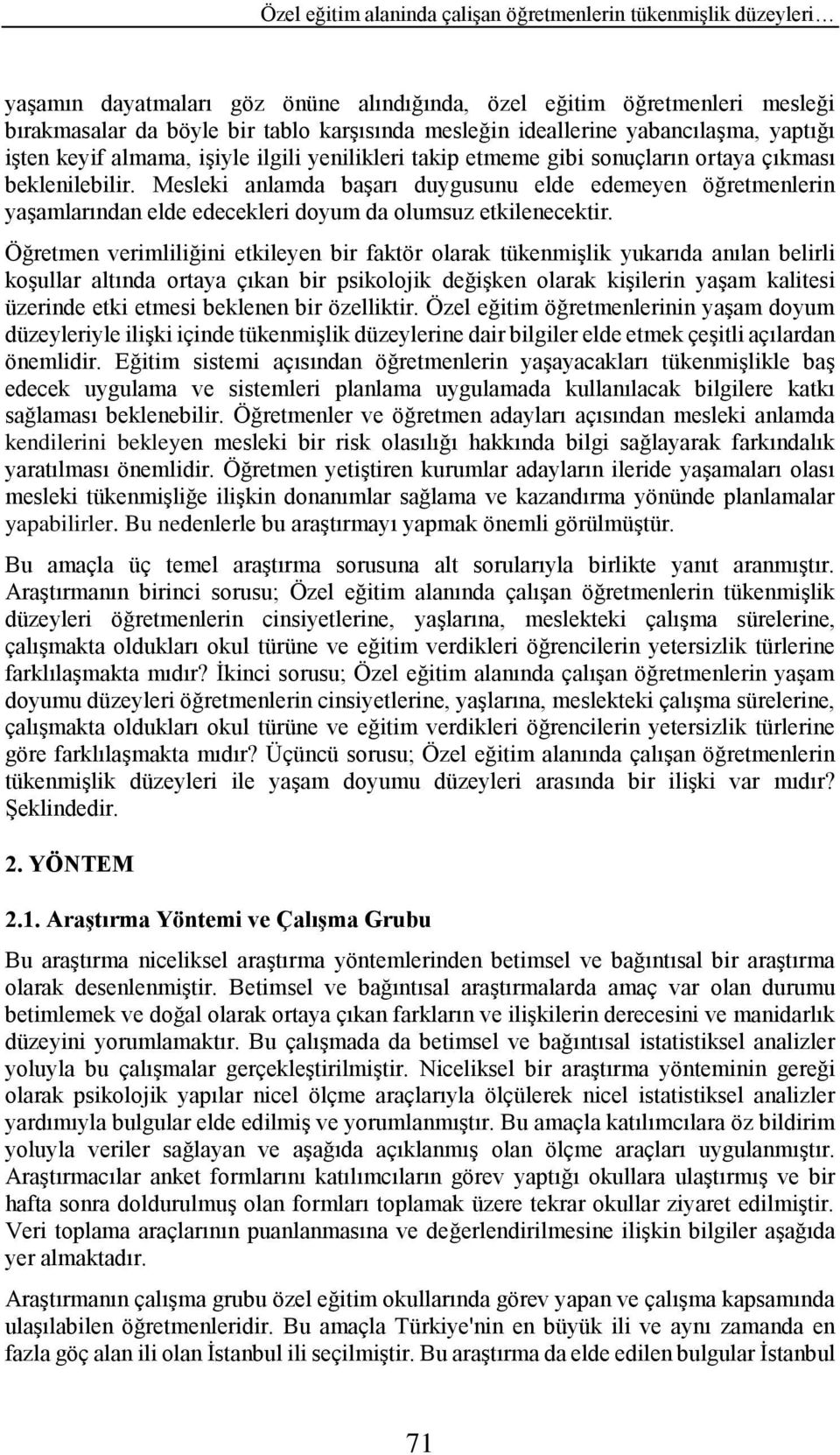 Mesleki anlamda başarı duygusunu elde edemeyen öğretmenlerin yaşamlarından elde edecekleri doyum da olumsuz etkilenecektir.