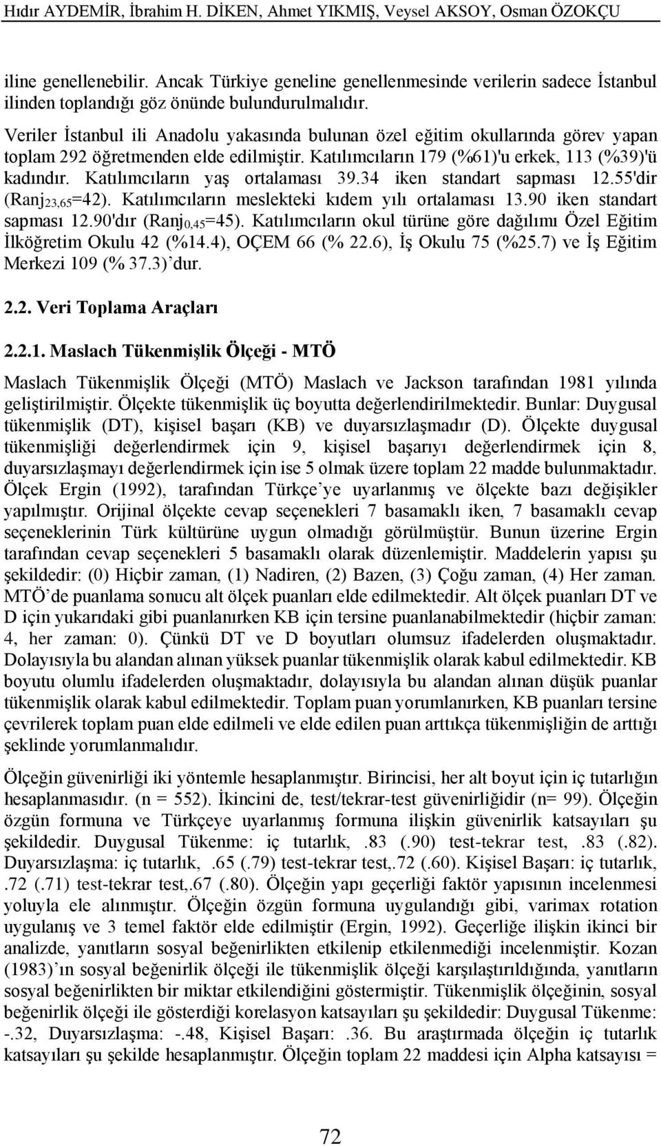 Veriler İstanbul ili Anadolu yakasında bulunan özel eğitim okullarında görev yapan toplam 292 öğretmenden elde edilmiştir. Katılımcıların 179 (%61)'u erkek, 113 (%39)'ü kadındır.