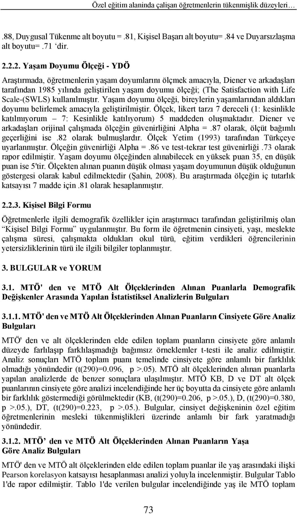 Life Scale-(SWLS) kullanılmıştır. Yaşam doyumu ölçeği, bireylerin yaşamlarından aldıkları doyumu belirlemek amacıyla geliştirilmiştir.