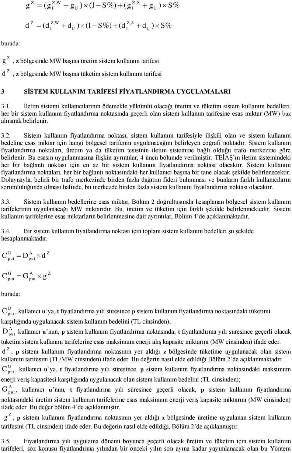 İletm sstem kullanıcılarının ödemekle yükümlü olacağı üretm ve tüketm sstem kullanım bedeller, her br sstem kullanım fyatlandırma noktasında geçerl olan sstem kullanım tarfesne esas mktar (MW) baz