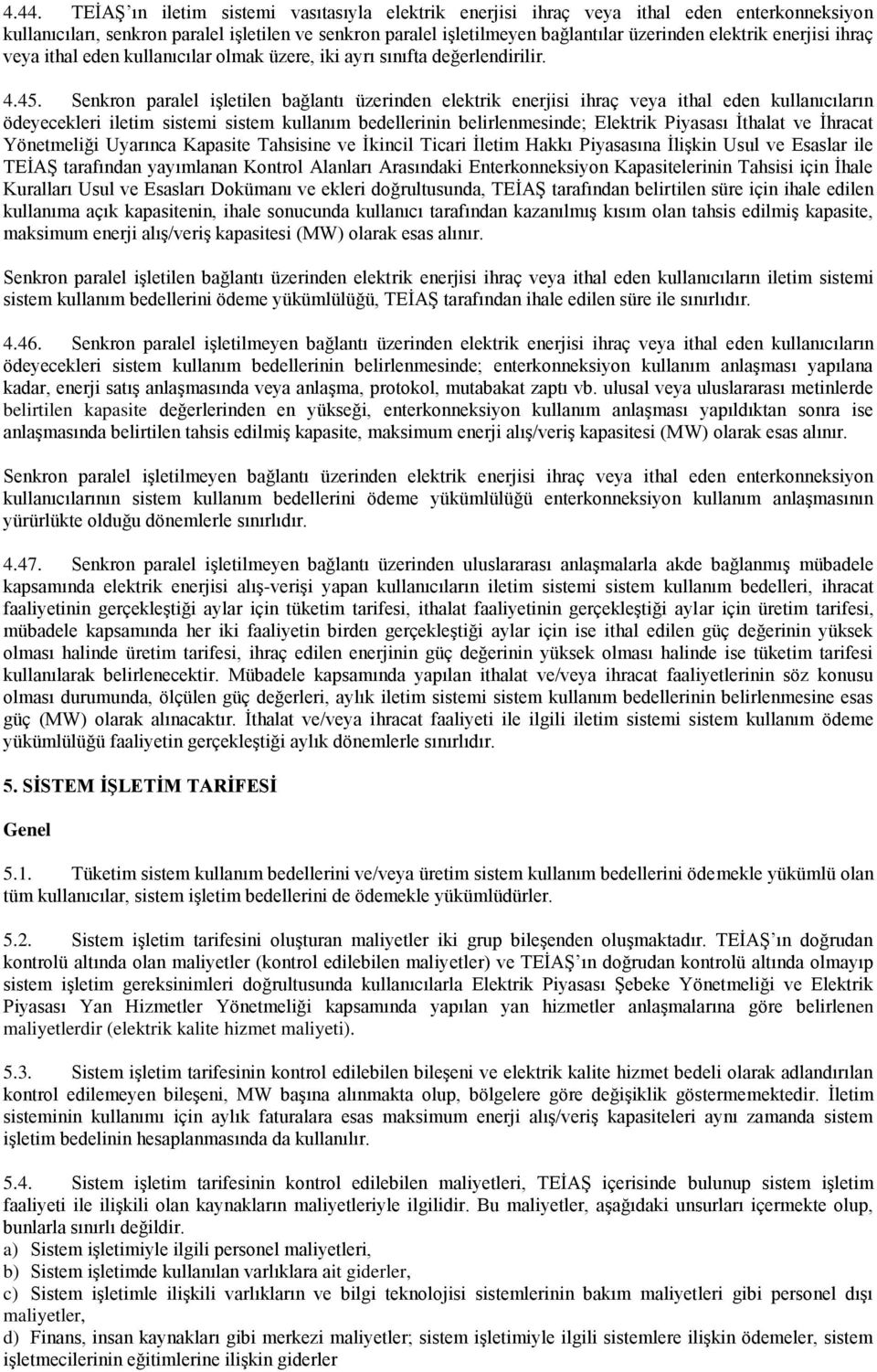 Senkron paralel şletlen bağlantı üzernden elektrk enerjs hraç veya thal eden kullanıcıların ödeyecekler letm sstem sstem kullanım bedellernn belrlenmesnde; Elektrk Pyasası İthalat ve İhracat