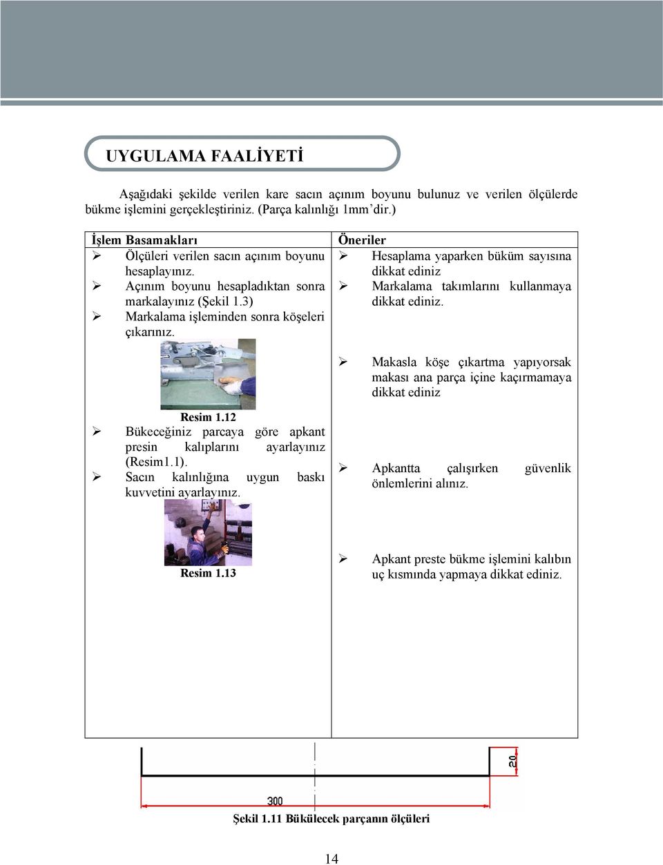 Öneriler Hesaplama yaparken büküm sayısına dikkat ediniz Markalama takımlarını kullanmaya dikkat ediniz. Makasla köşe çıkartma yapıyorsak makası ana parça içine kaçırmamaya dikkat ediniz Resim 1.